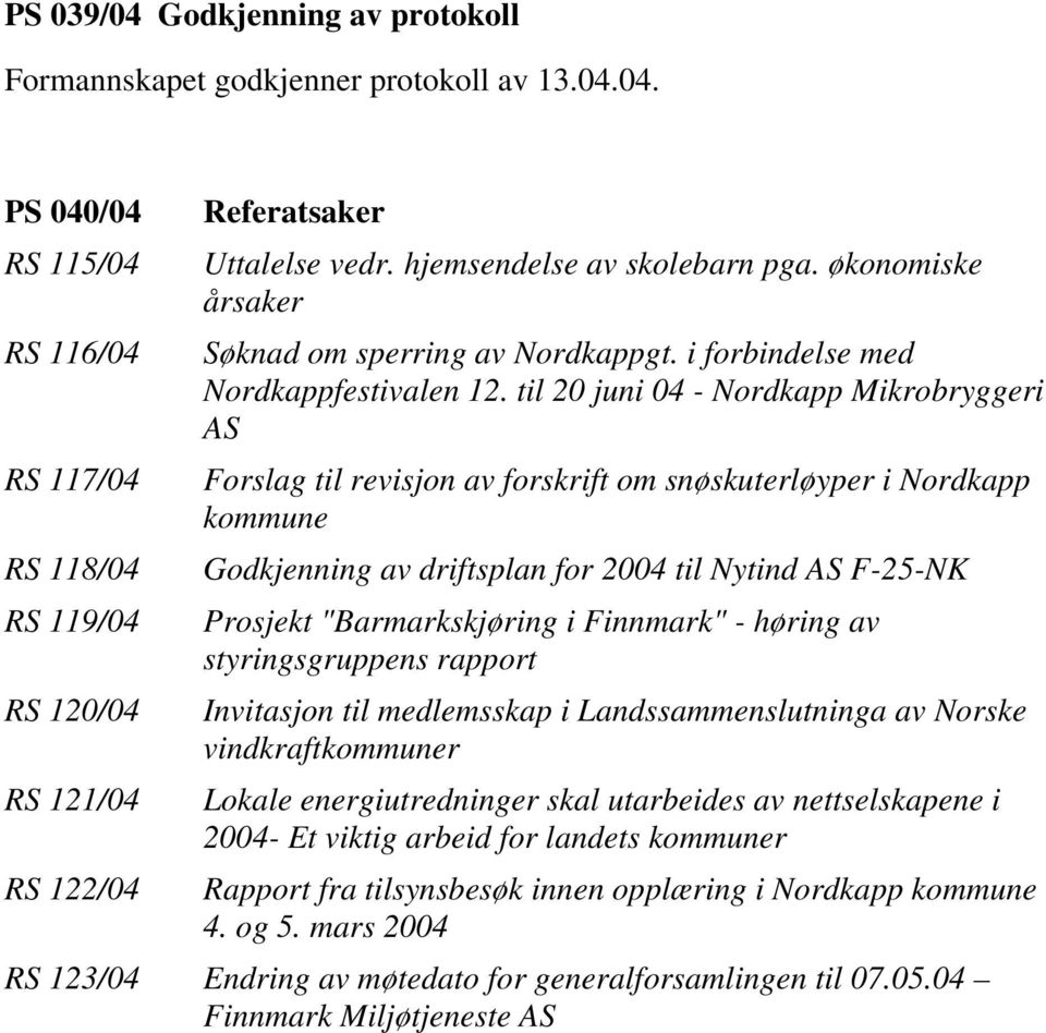 til 20 juni 04 - Nordkapp Mikrobryggeri AS Forslag til revisjon av forskrift om snøskuterløyper i Nordkapp kommune Godkjenning av driftsplan for 2004 til Nytind AS F-25-NK Prosjekt "Barmarkskjøring i