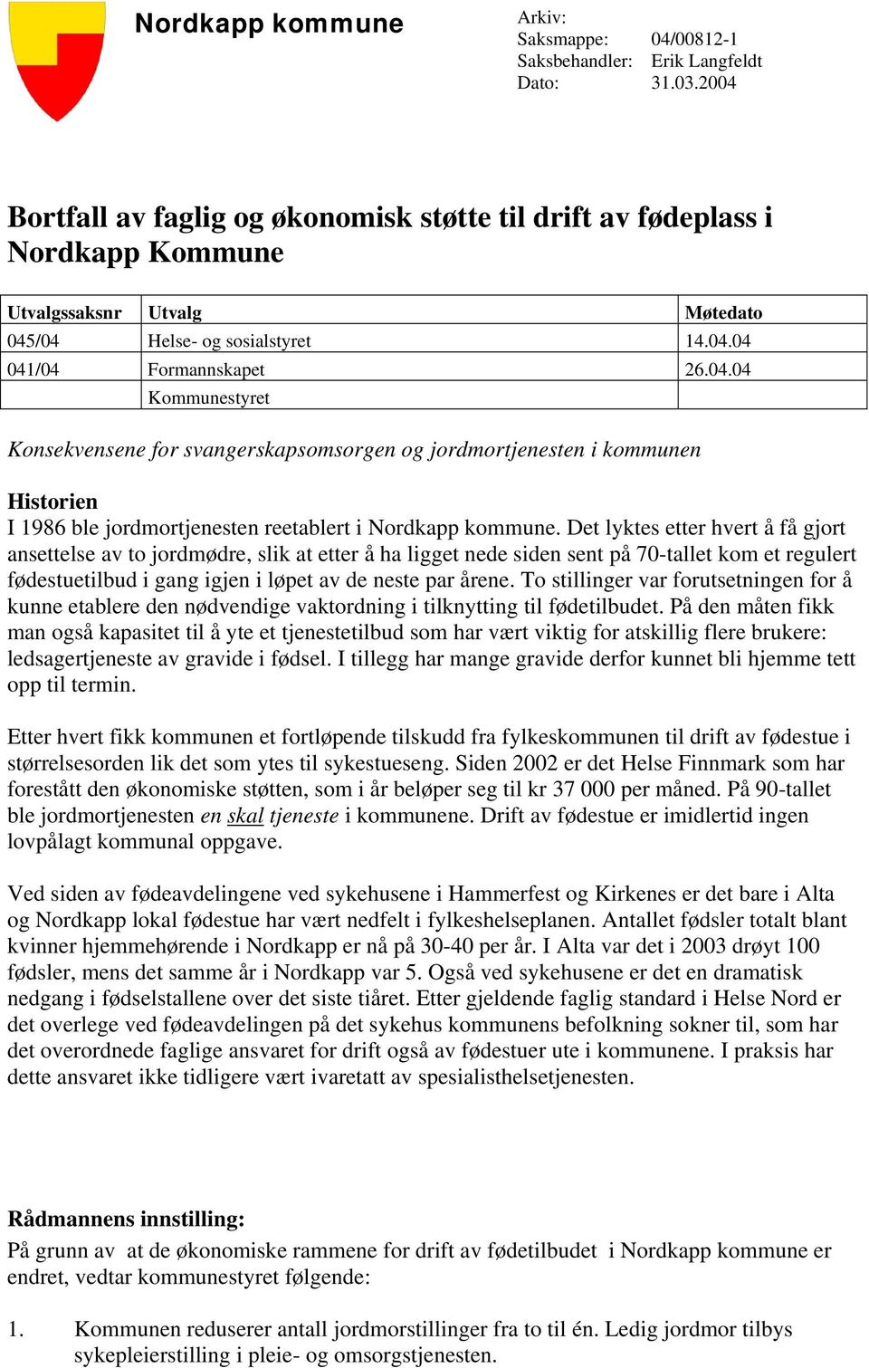 Det lyktes etter hvert å få gjort ansettelse av to jordmødre, slik at etter å ha ligget nede siden sent på 70-tallet kom et regulert fødestuetilbud i gang igjen i løpet av de neste par årene.