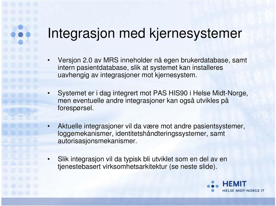 kjernesystem. Systemet er i dag integrert mot PAS HIS90 i Helse Midt-Norge, men eventuelle andre integrasjoner kan også utvikles på forespørsel.