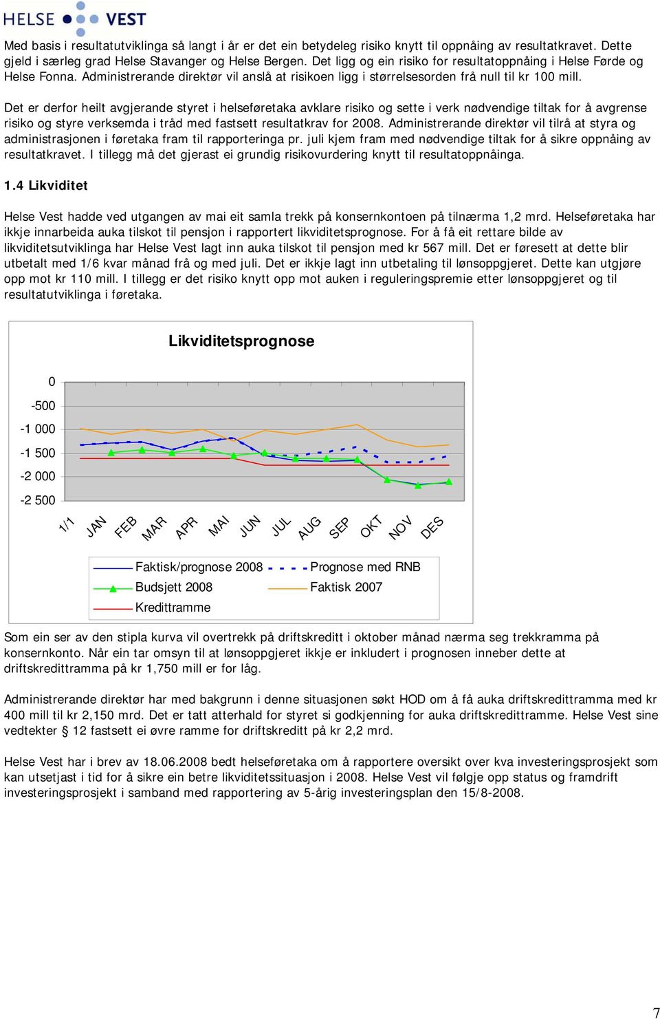 Det er derfor heilt avgjerande styret i helseføretaka avklare risiko og sette i verk nødvendige tiltak for å avgrense risiko og styre verksemda i tråd med fastsett resultatkrav for 28.