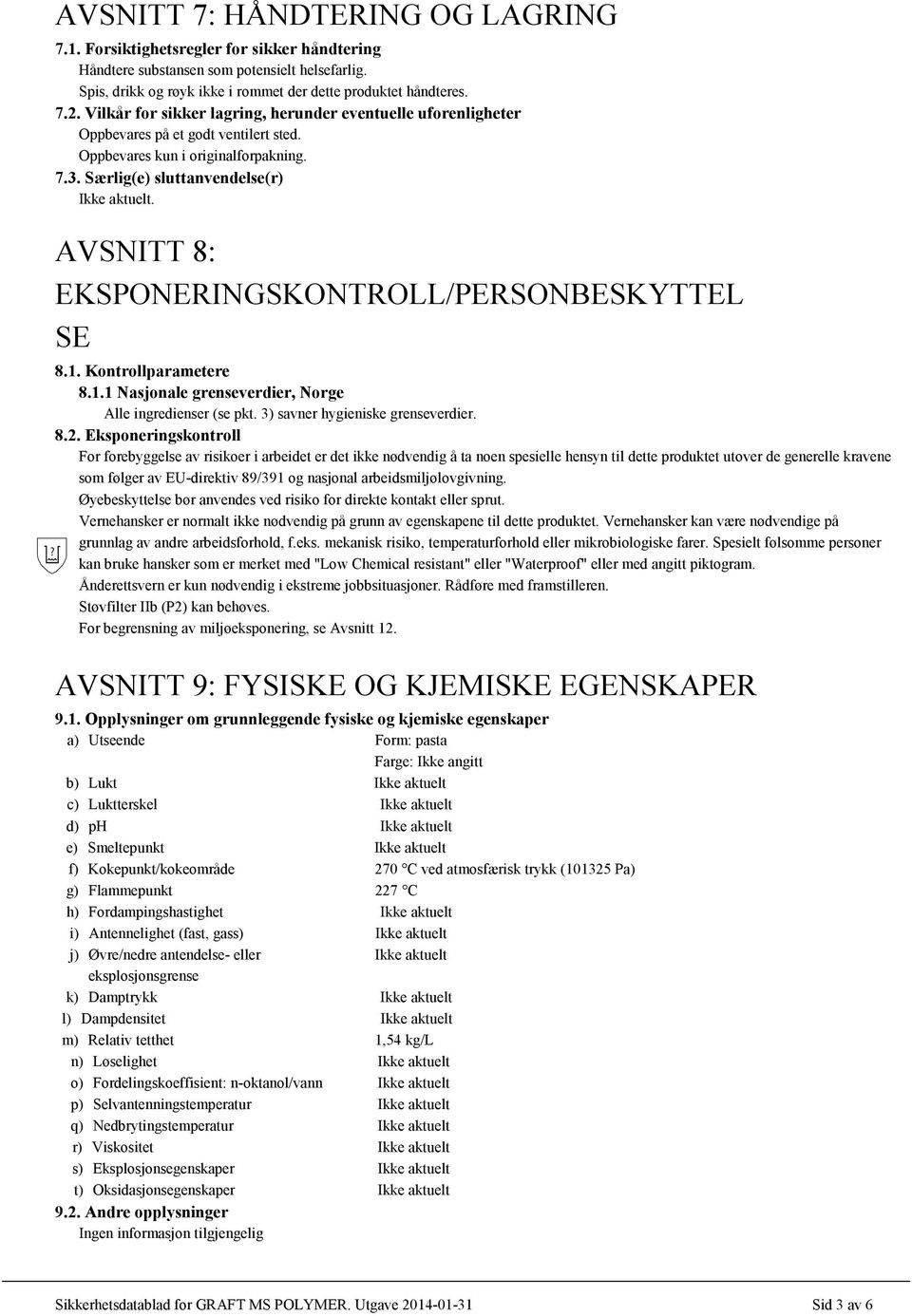 AVSNITT 8: EKSPONERINGSKONTROLL/PERSONBESKYTTEL SE 8.1. Kontrollparametere 8.1.1 Nasjonale grenseverdier, Norge Alle ingredienser (se pkt. 3) savner hygieniske grenseverdier. 8.2.