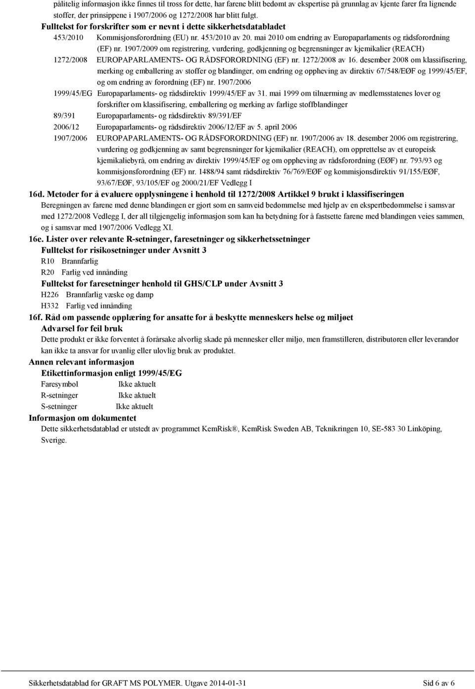 1907/2009 om registrering, vurdering, godkjenning og begrensninger av kjemikalier (REACH) 1272/2008 EUROPAPARLAMENTS- OG RÅDSFORORDNING (EF) nr. 1272/2008 av 16.