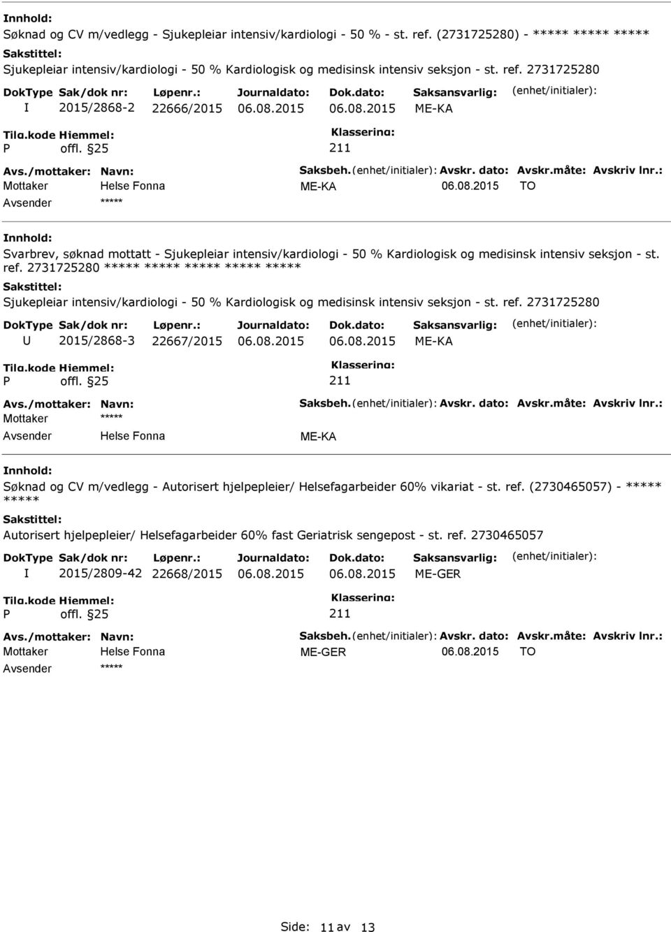 2731725280 ***** ***** ***** ***** ***** Sjukepleiar intensiv/kardiologi - 50 % Kardiologisk og medisinsk intensiv seksjon - st. ref. 2731725280 2015/2868-3 22667/2015 Avs./mottaker: Navn: Saksbeh.