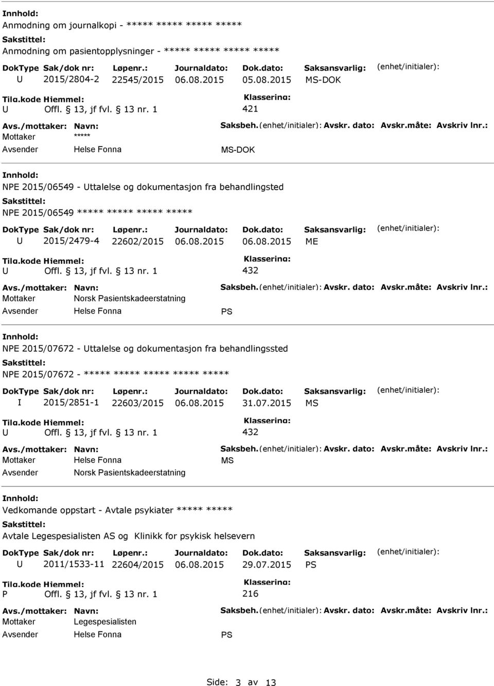 : Mottaker Norsk asientskadeerstatning S NE 2015/07672 - ttalelse og dokumentasjon fra behandlingssted NE 2015/07672 - ***** ***** ***** ***** ***** 2015/2851-1 22603/2015 31.07.2015 MS 432 Avs.