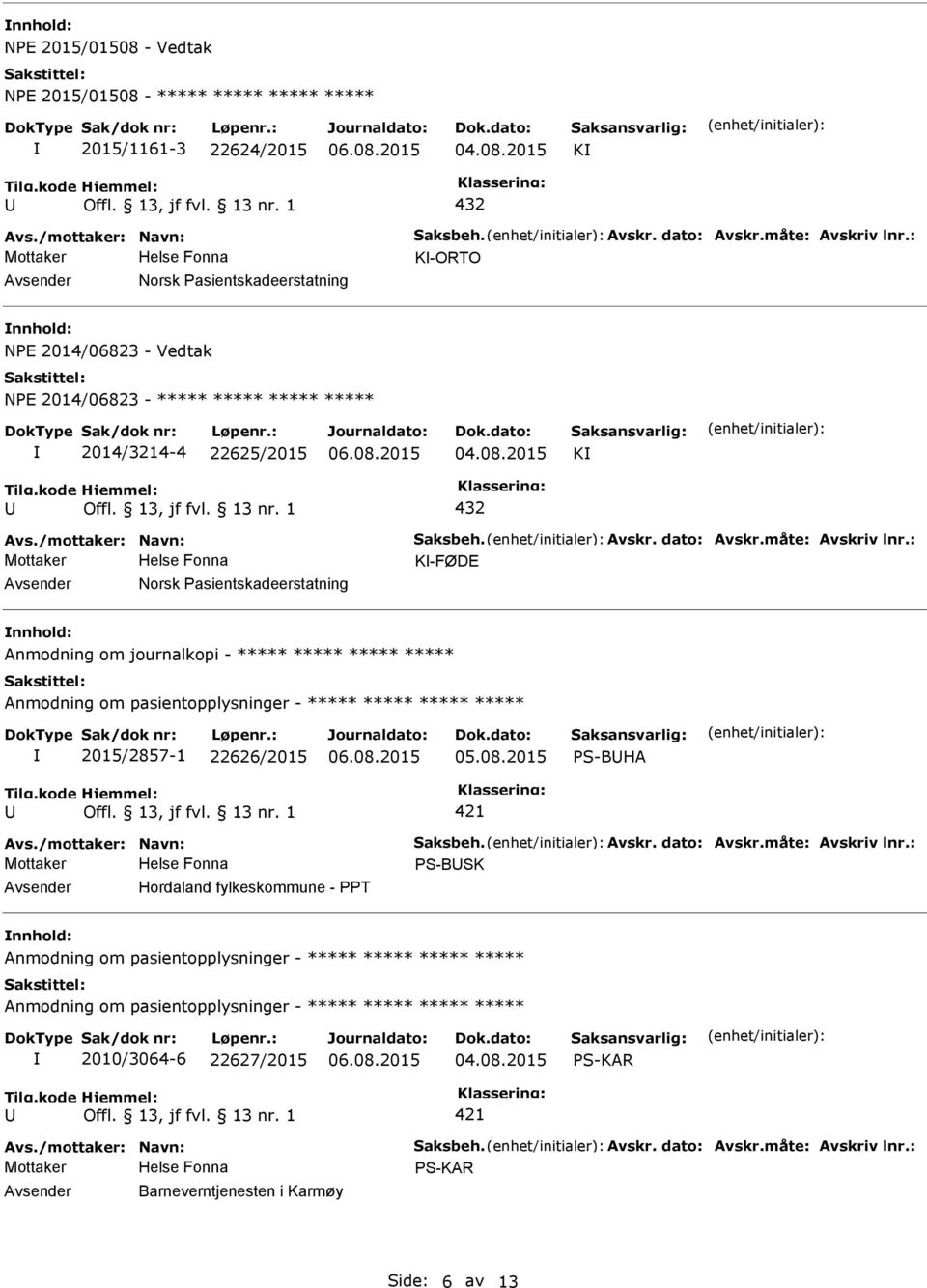 måte: Avskriv lnr.: K-FØDE Norsk asientskadeerstatning Anmodning om journalkopi - ***** ***** ***** ***** 2015/2857-1 22626/2015 S-BHA Avs./mottaker: Navn: Saksbeh. Avskr. dato: Avskr.