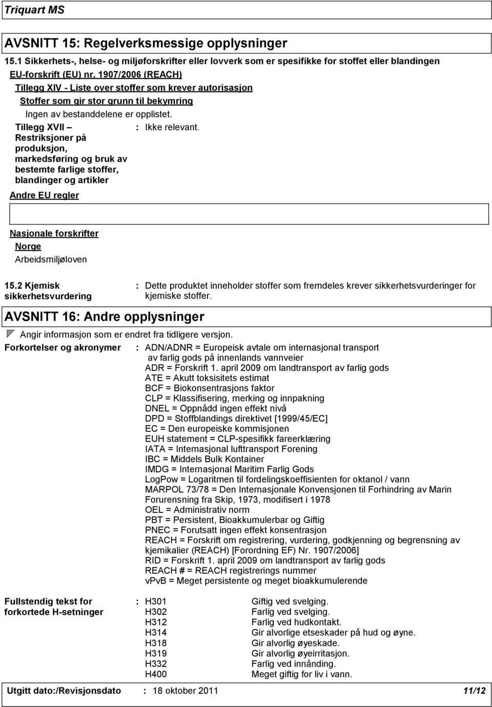Tillegg XVII Restriksjoner på produksjon, markedsføring og bruk av bestemte farlige stoffer, blandinger og artikler Ikke relevant. Andre EU regler Nasjonale forskrifter Norge Arbeidsmiljøloven 15.