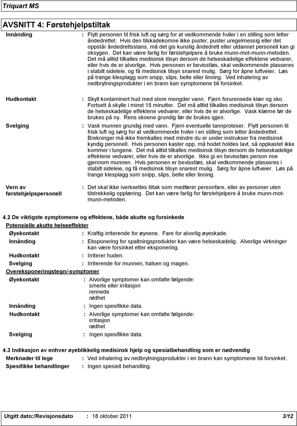 Det kan være farlig for førstehjelpere å bruke munn-mot-munn-metoden. Det må alltid tilkalles medisinsk tilsyn dersom de helseskadelige effektene vedvarer, eller hvis de er alvorlige.