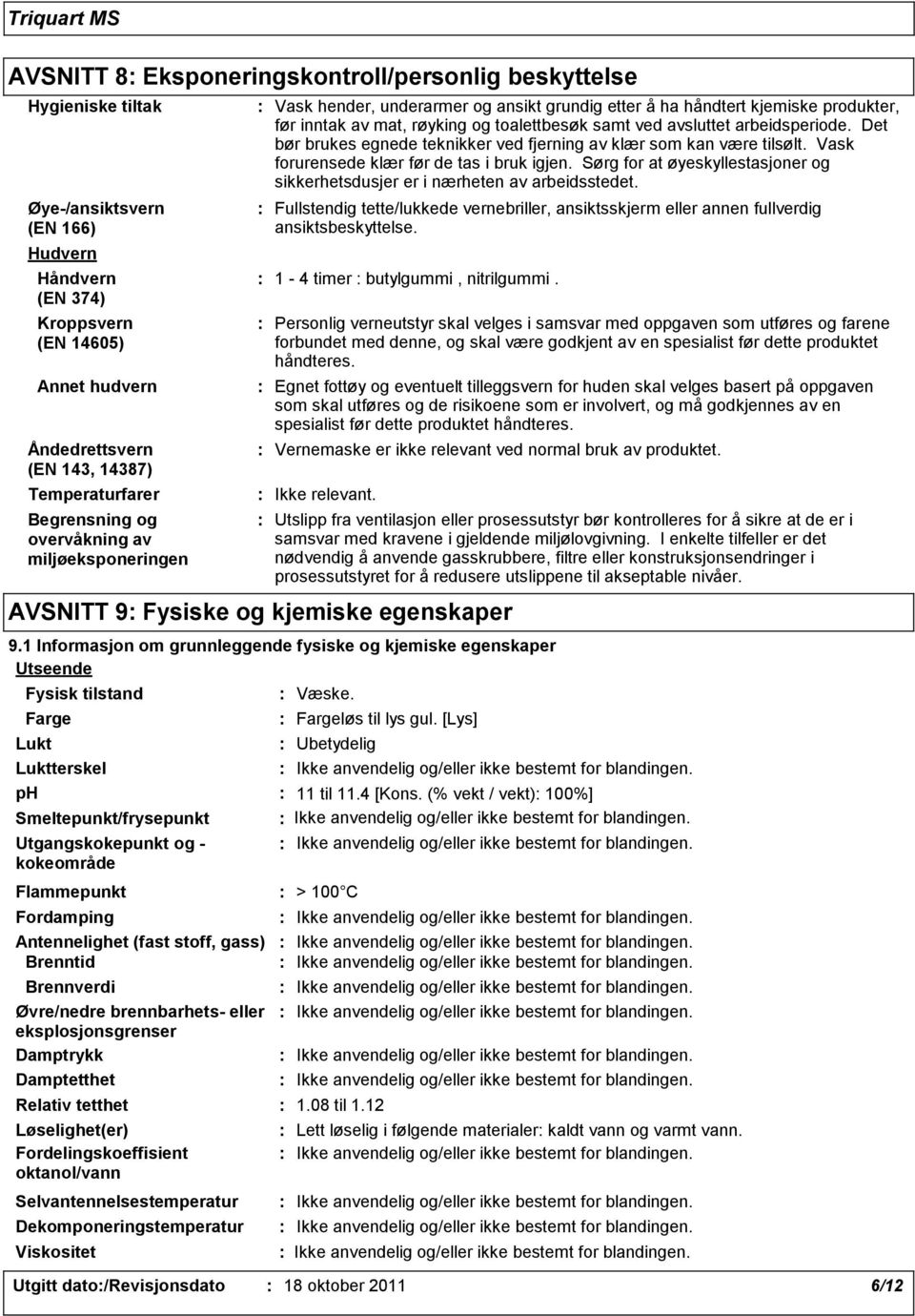 avsluttet arbeidsperiode. Det bør brukes egnede teknikker ved fjerning av klær som kan være tilsølt. Vask forurensede klær før de tas i bruk igjen.