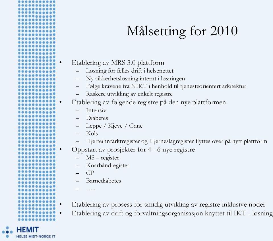 Raskere utvikling av enkelt registre Etablering av følgende registre på den nye plattformen Intensiv Diabetes Leppe / Kjeve / Gane Kols Hjerteinnfarktregister og