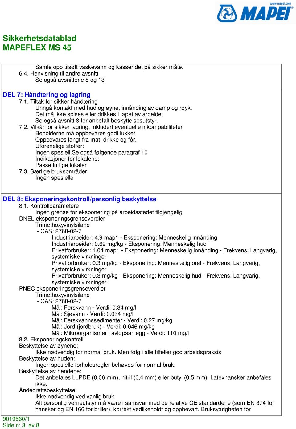 Det må ikke spises eller drikkes i løpet av arbeidet Se også avsnitt 8 for anbefalt beskyttelsesutstyr. 7.2.