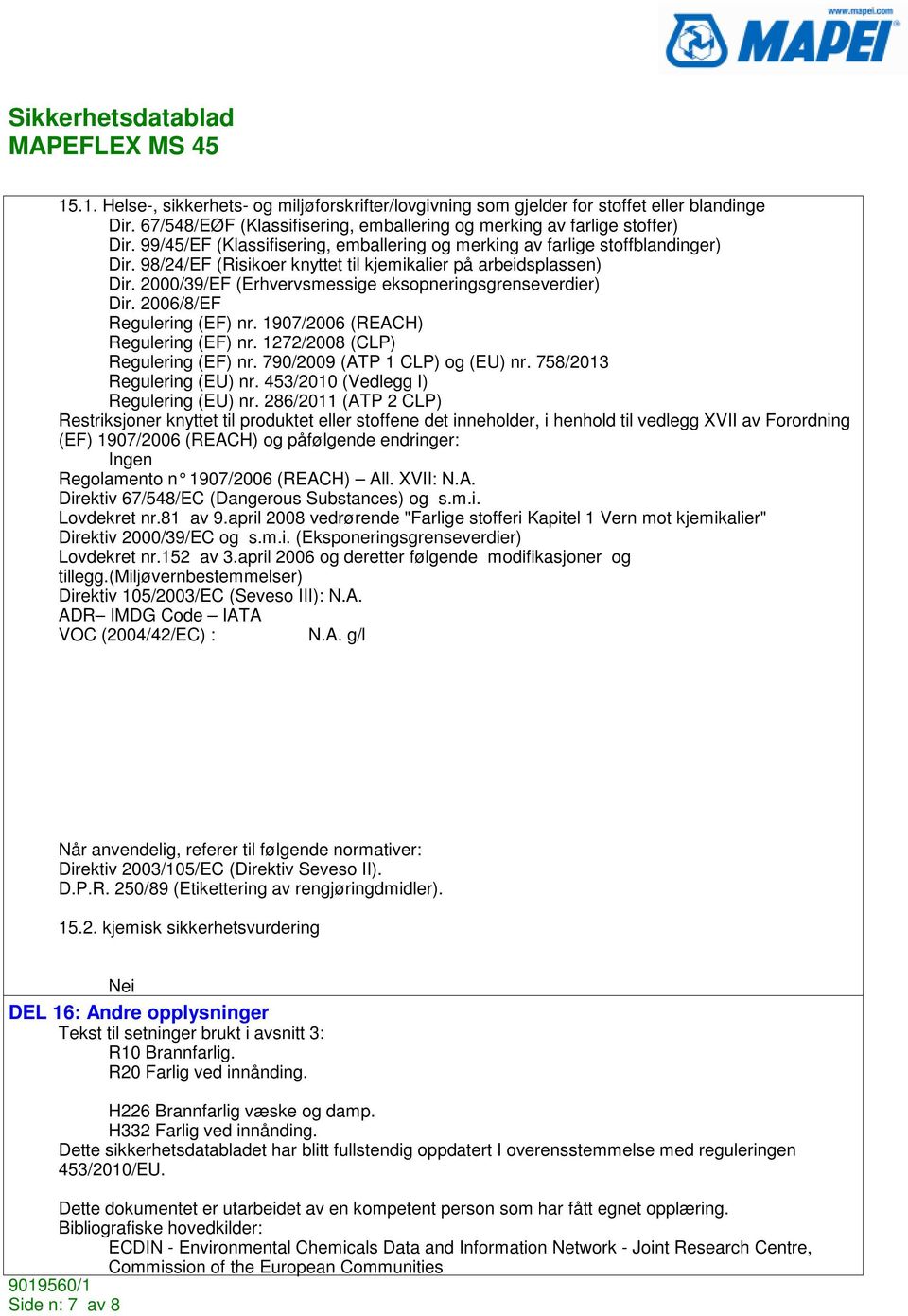 2000/39/EF (Erhvervsmessige eksopneringsgrenseverdier) Dir. 2006/8/EF Regulering (EF) nr. 1907/2006 (REACH) Regulering (EF) nr. 1272/2008 (CLP) Regulering (EF) nr. 790/2009 (ATP 1 CLP) og (EU) nr.