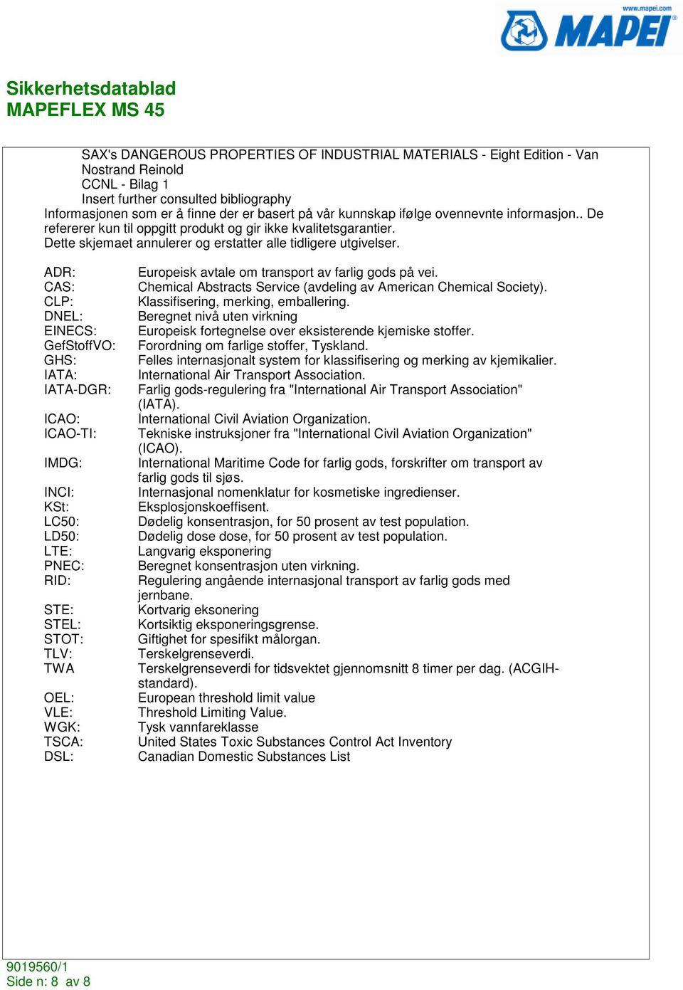 ADR: CAS: CLP: DNEL: EINECS: GefStoffVO: GHS: IATA: IATA-DGR: ICAO: ICAO-TI: IMDG: INCI: KSt: LC50: LD50: LTE: PNEC: RID: STE: STEL: STOT: TLV: TWA OEL: VLE: WGK: TSCA: DSL: Europeisk avtale om