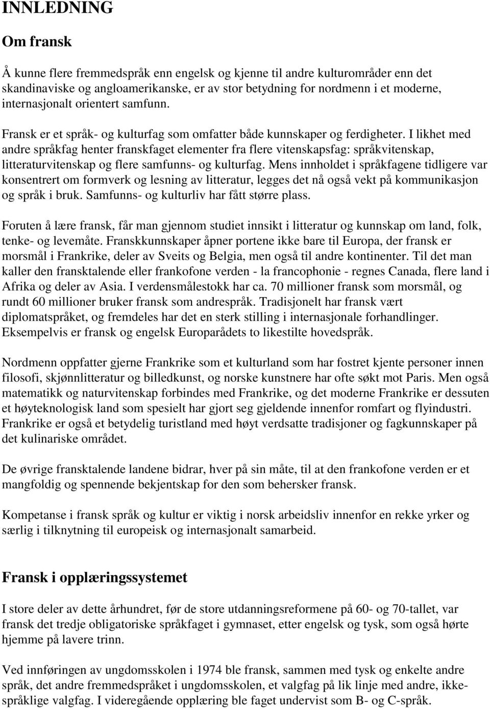 I likhet med andre språkfag henter franskfaget elementer fra flere vitenskapsfag: språkvitenskap, litteraturvitenskap og flere samfunns- og kulturfag.