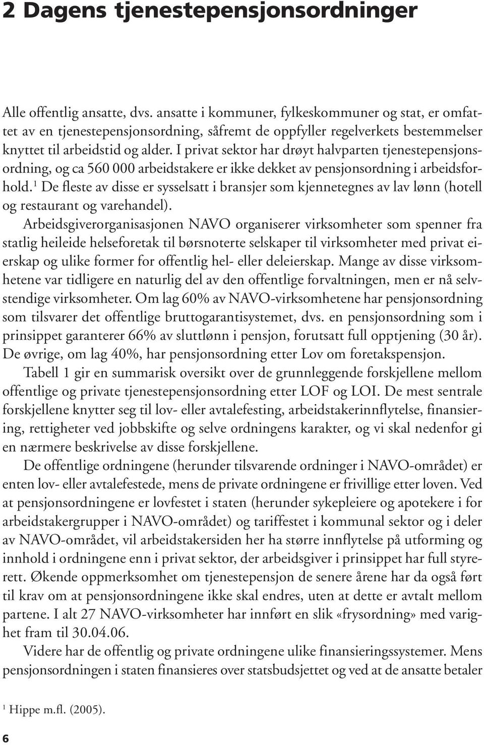 I privat sektor har drøyt halvparten tjenestepensjonsordning, og ca 560 000 arbeidstakere er ikke dekket av pensjonsordning i arbeidsforhold.