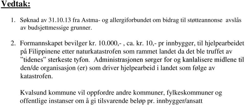 10,- pr innbygger, til hjelpearbeidet på Filippinene etter naturkatastrofen som rammet landet da det ble truffet av tidenes sterkeste tyfon.