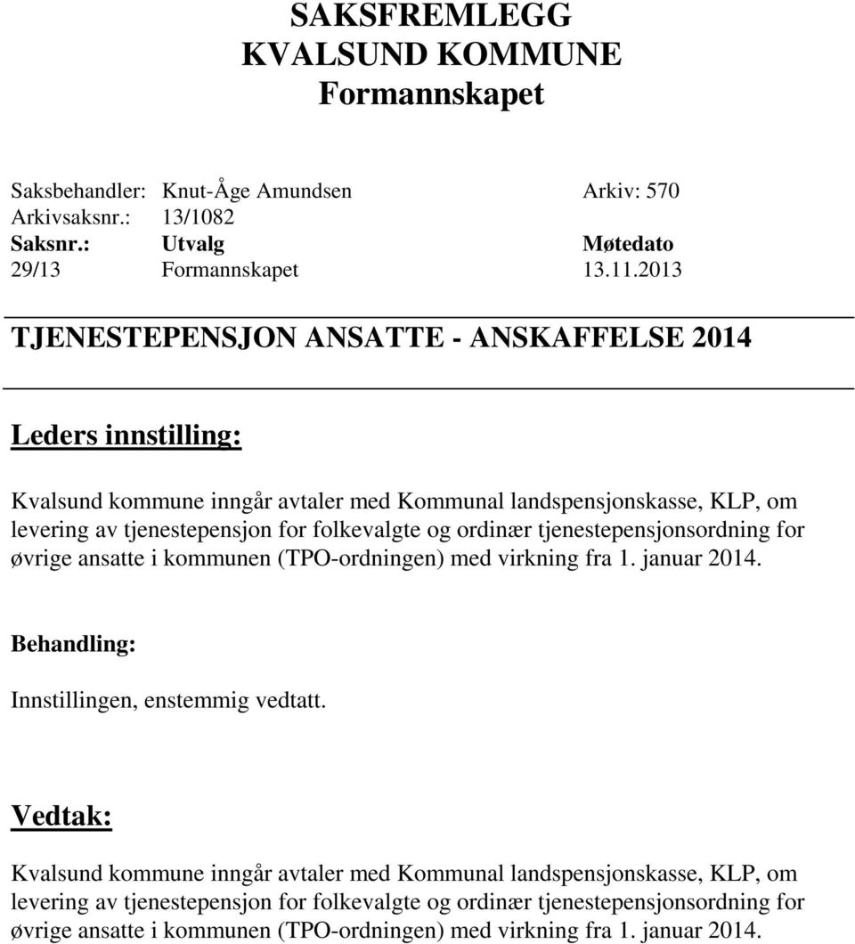 tjenestepensjon for folkevalgte og ordinær tjenestepensjonsordning for øvrige ansatte i kommunen (TPO-ordningen) med virkning fra 1. januar 2014.