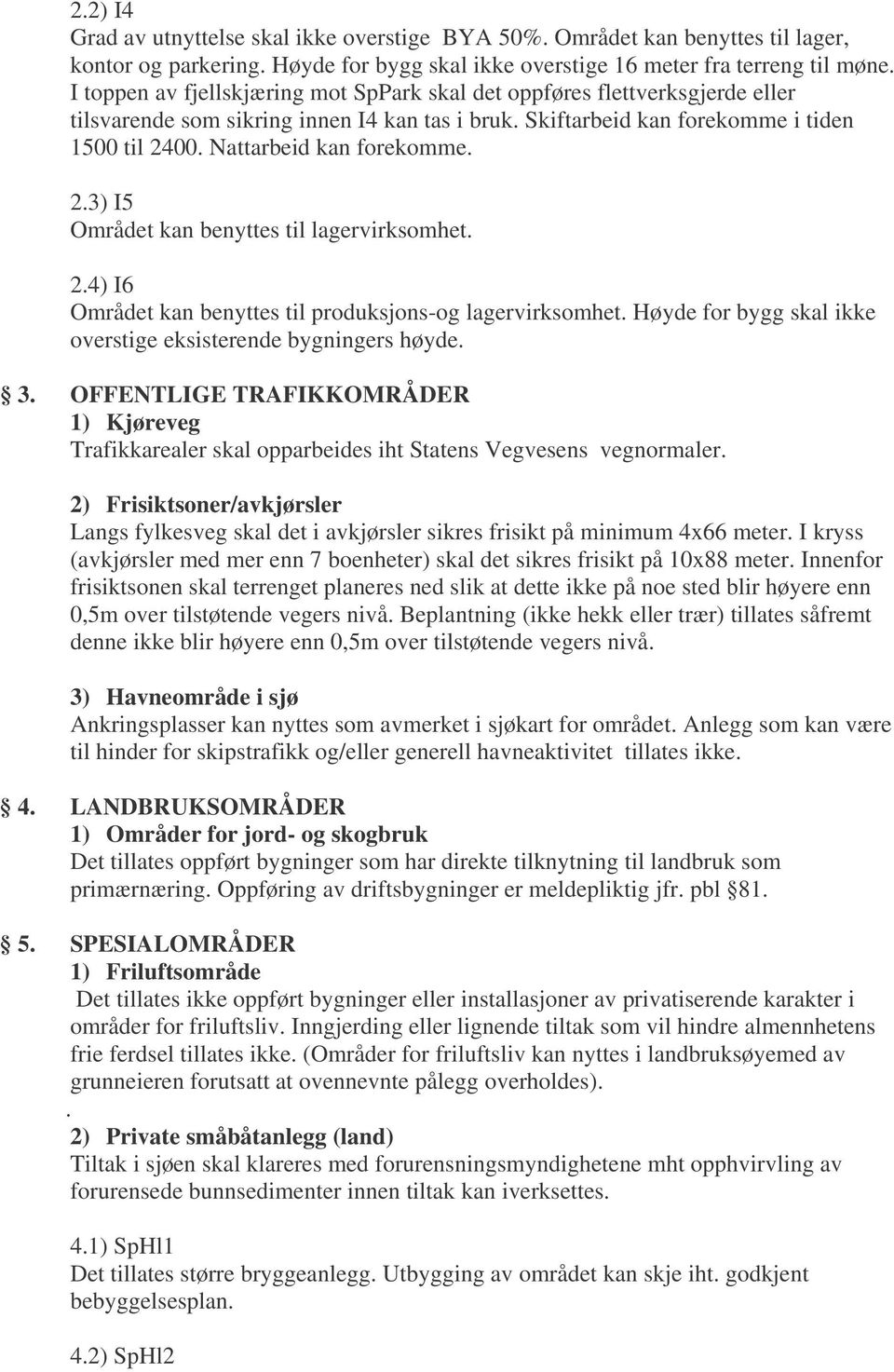 Nattarbeid kan forekomme. 2.3) I5 Området kan benyttes til lagervirksomhet. 2.4) I6 Området kan benyttes til produksjons-og lagervirksomhet.