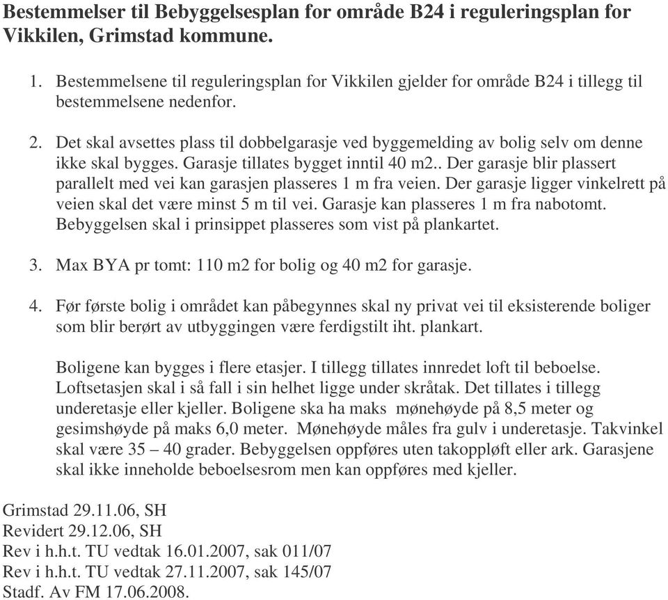 Det skal avsettes plass til dobbelgarasje ved byggemelding av bolig selv om denne ikke skal bygges. Garasje tillates bygget inntil 40 m2.