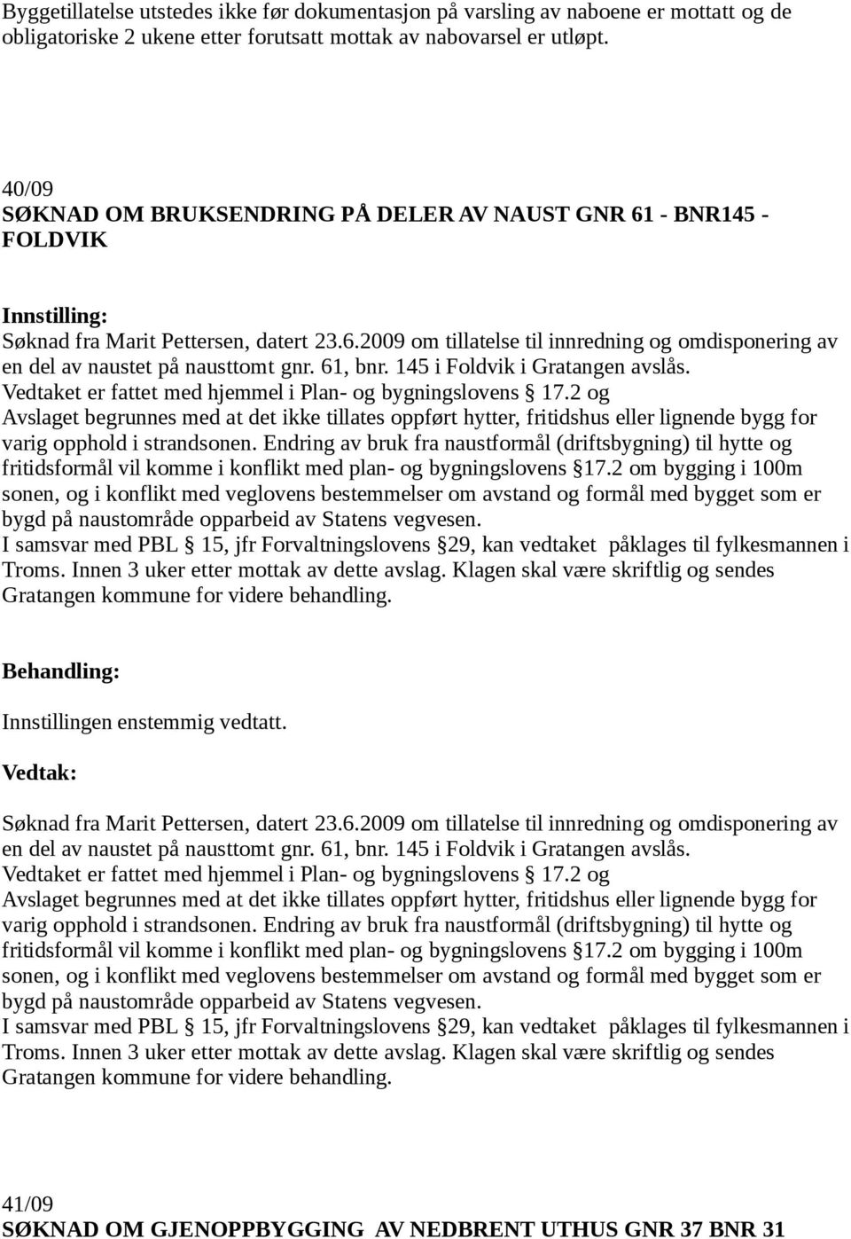 61, bnr. 145 i Foldvik i Gratangen avslås. Vedtaket er fattet med hjemmel i Plan- og bygningslovens 17.