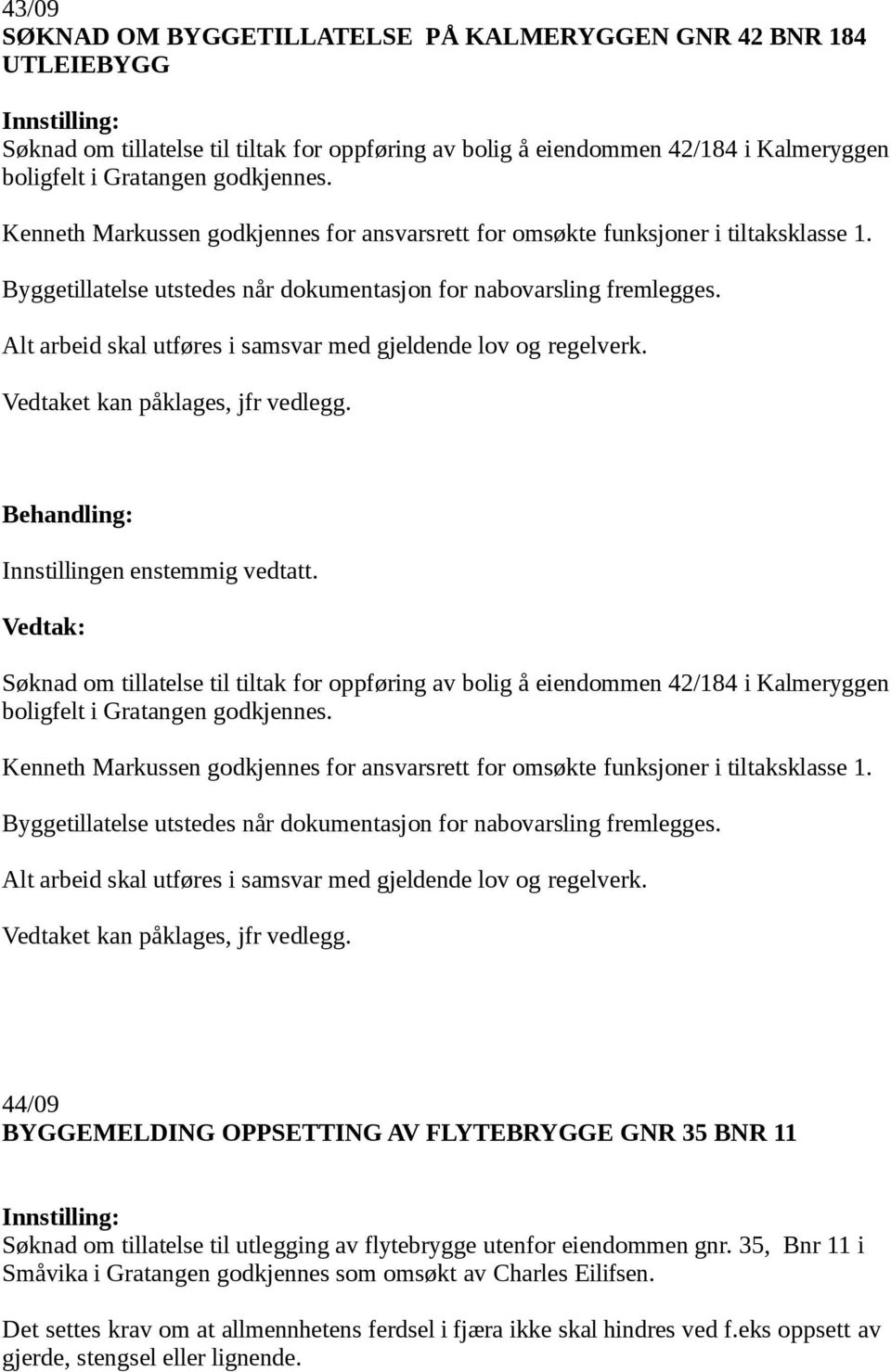 Alt arbeid skal utføres i samsvar med gjeldende lov og regelverk. Vedtaket kan påklages, jfr vedlegg.