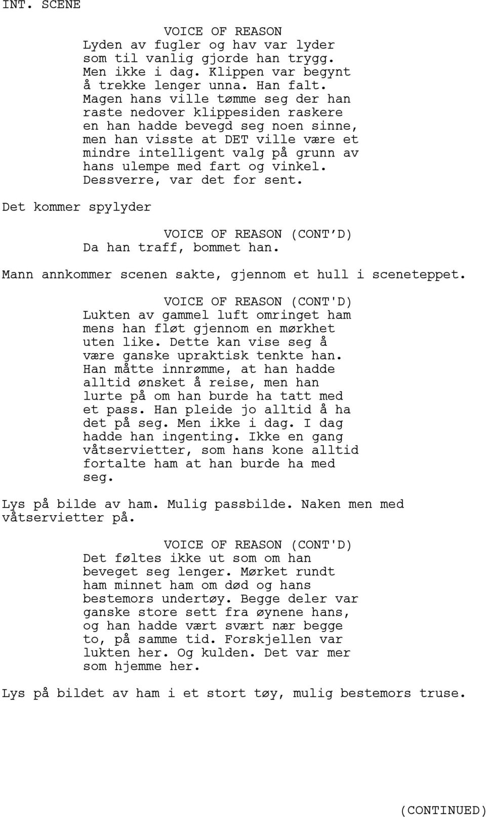 og vinkel. Dessverre, var det for sent. (CONT D) Da han traff, bommet han. Mann annkommer scenen sakte, gjennom et hull i sceneteppet.