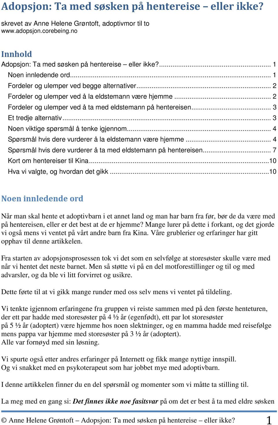 .. 3 Et tredje alternativ... 3 Noen viktige spørsmål å tenke igjennom... 4 Spørsmål hvis dere vurderer å la eldstemann være hjemme... 4 Spørsmål hvis dere vurderer å ta med eldstemann på hentereisen.