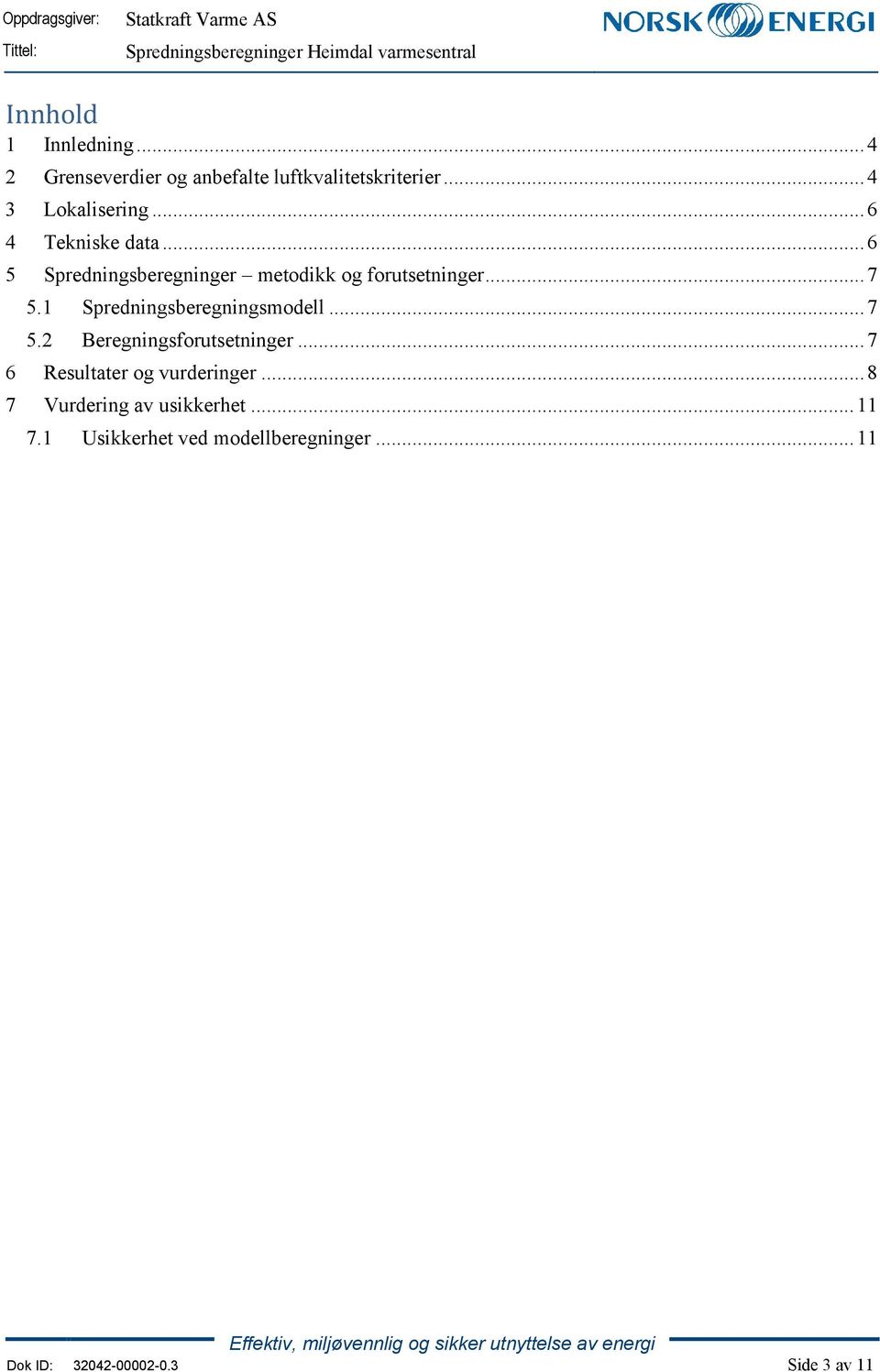 1 Spredningsberegningsmodell...7 5.2 Beregningsforutsetninger...7 6 Resultater og vurderinger.