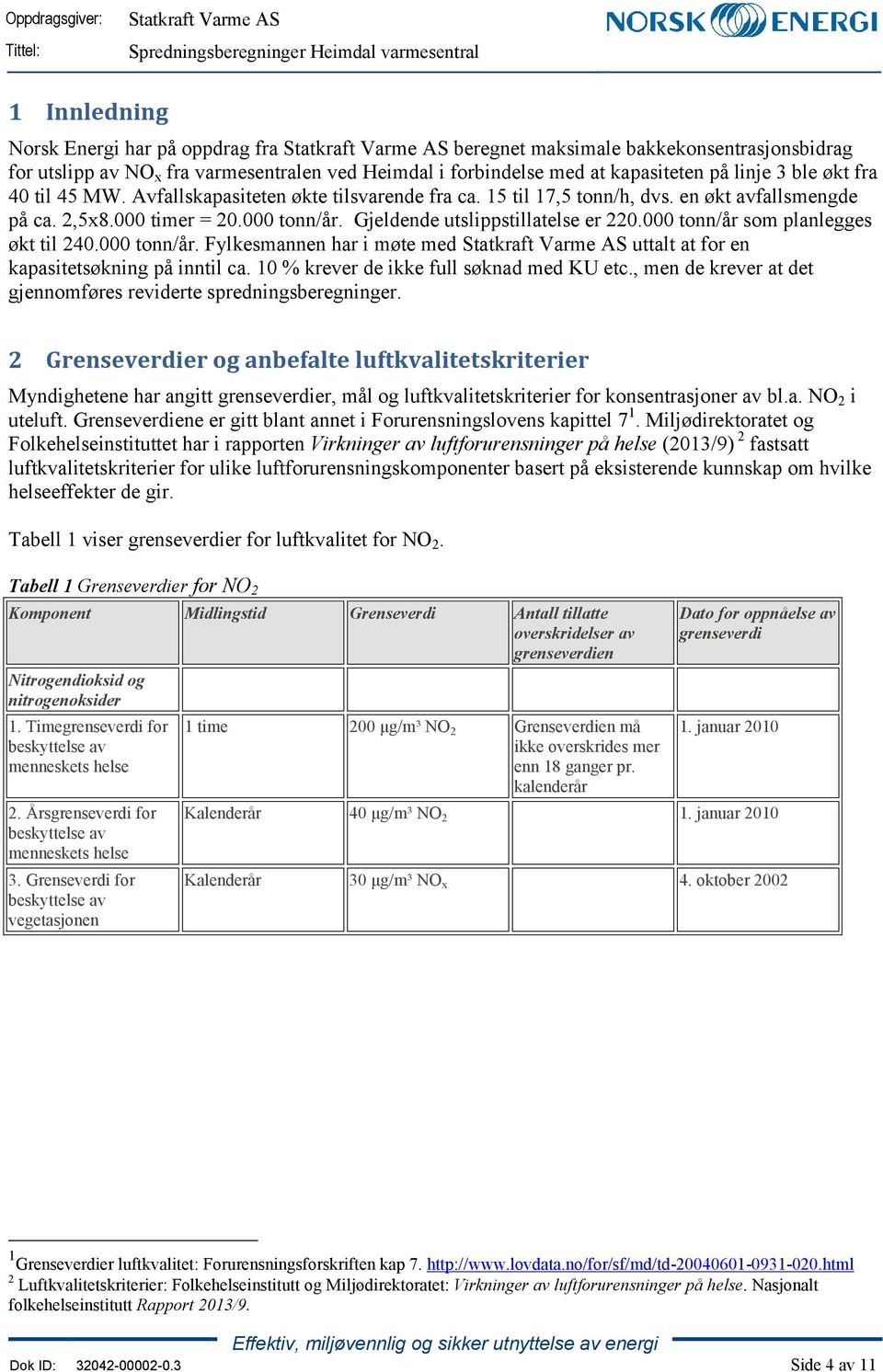 000 tonn/år som planlegges økt til 240.000 tonn/år. Fylkesmannen har i møte med uttalt at for en kapasitetsøkning på inntil ca. 10 % krever de ikke full søknad med KU etc.