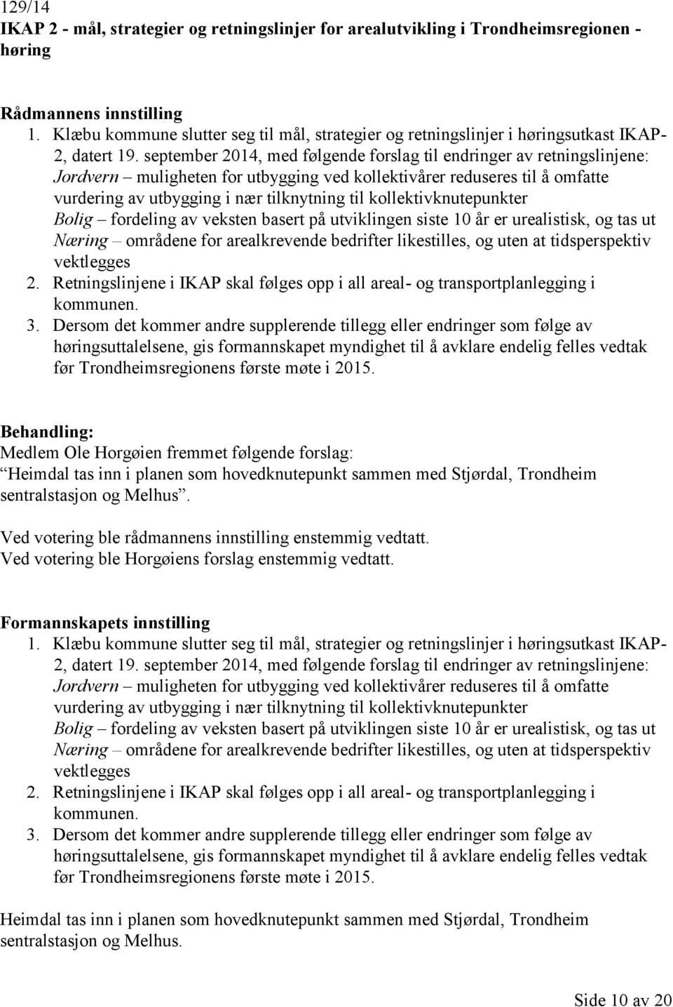 september 2014, med følgende forslag til endringer av retningslinjene: Jordvern muligheten for utbygging ved kollektivårer reduseres til å omfatte vurdering av utbygging i nær tilknytning til