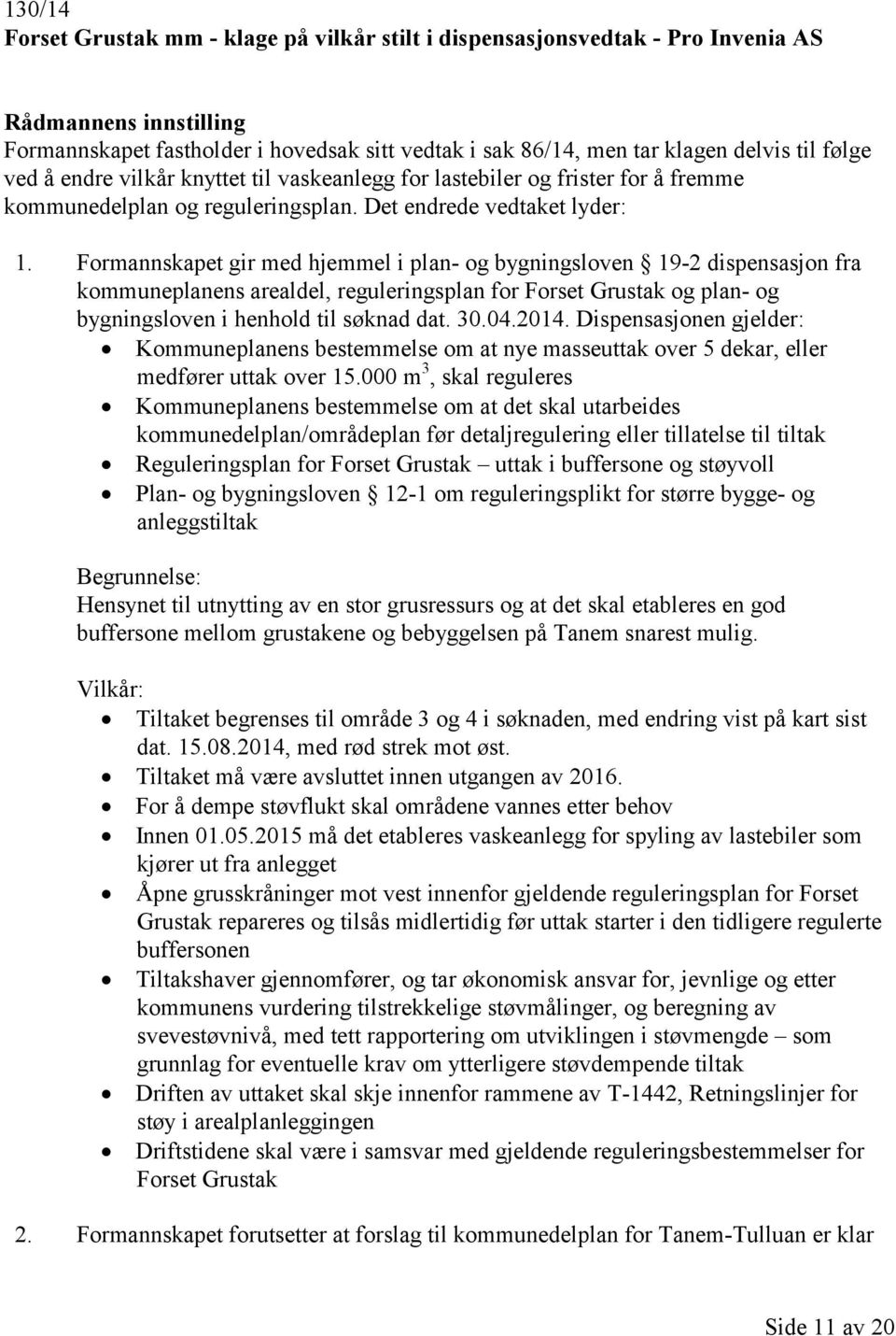 Formannskapet gir med hjemmel i plan- og bygningsloven 19-2 dispensasjon fra kommuneplanens arealdel, reguleringsplan for Forset Grustak og plan- og bygningsloven i henhold til dat. 30.04.2014.