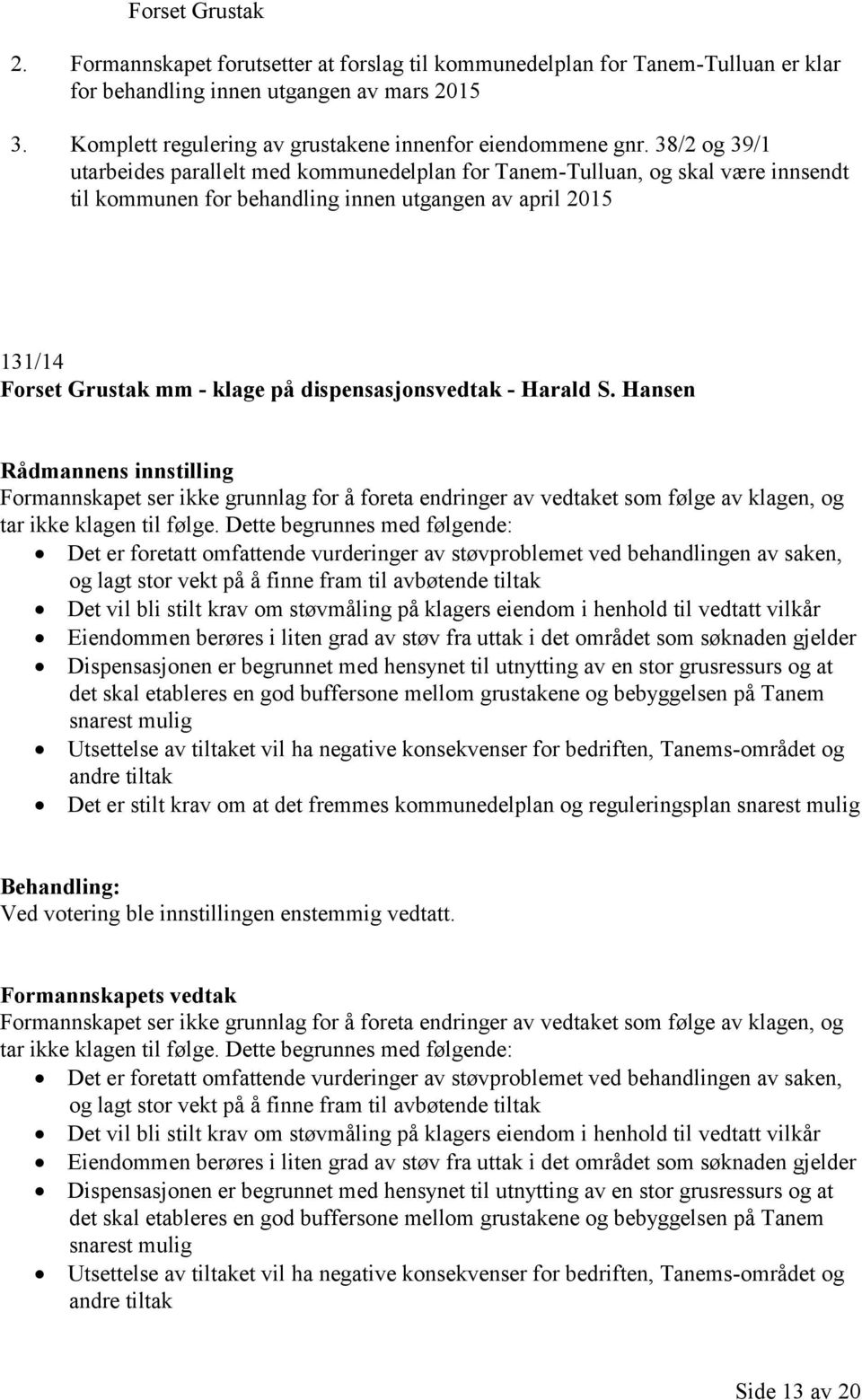 38/2 og 39/1 utarbeides parallelt med kommunedelplan for Tanem-Tulluan, og skal være innsendt til kommunen for behandling innen utgangen av april 2015 131/14 Forset Grustak mm - klage på