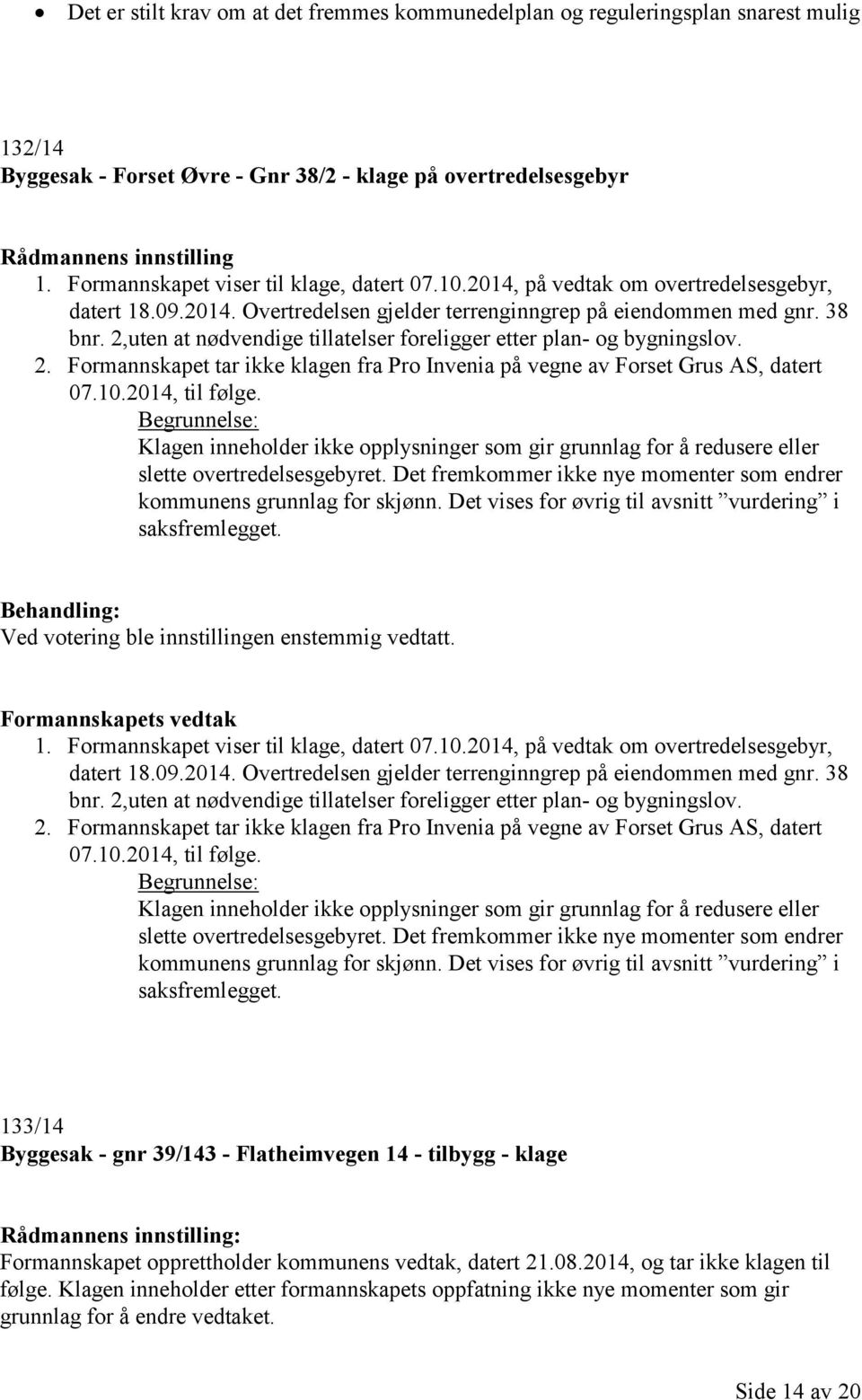 2. Formannskapet tar ikke klagen fra Pro Invenia på vegne av Forset Grus AS, datert 07.10.2014, til følge.