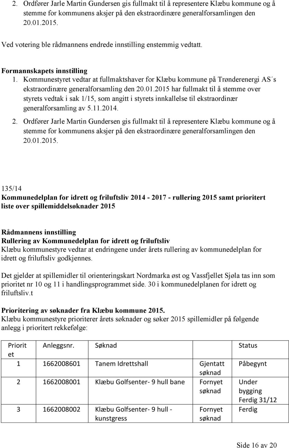 Kommunestyret vedtar at fullmaktshaver for Klæbu kommune på Trønderenergi AS s ekstraordinære generalforsamling den 20.01.