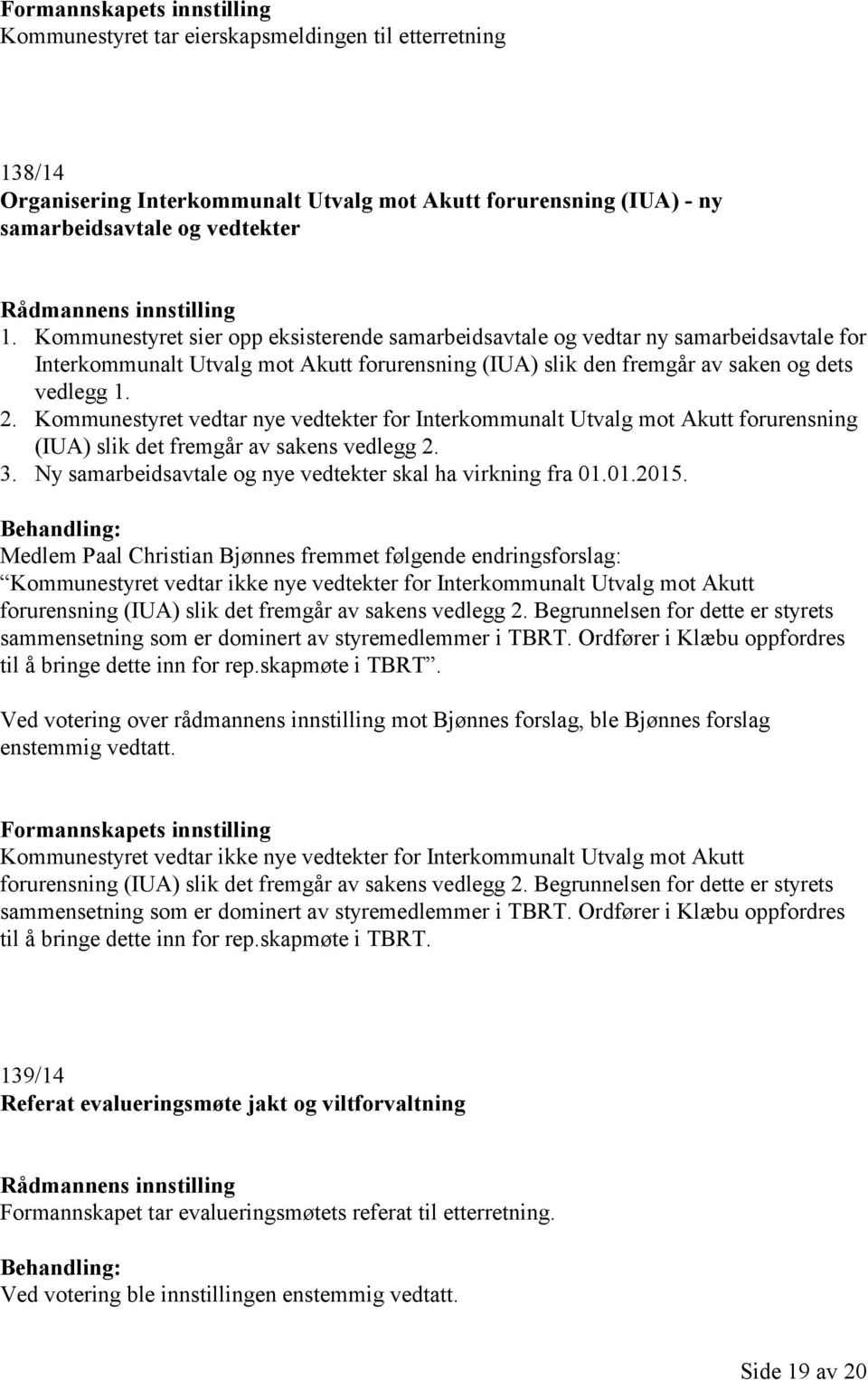 Kommunestyret vedtar nye vedtekter for Interkommunalt Utvalg mot Akutt forurensning (IUA) slik det fremgår av sakens vedlegg 2. 3. Ny samarbeidsavtale og nye vedtekter skal ha virkning fra 01.01.2015.