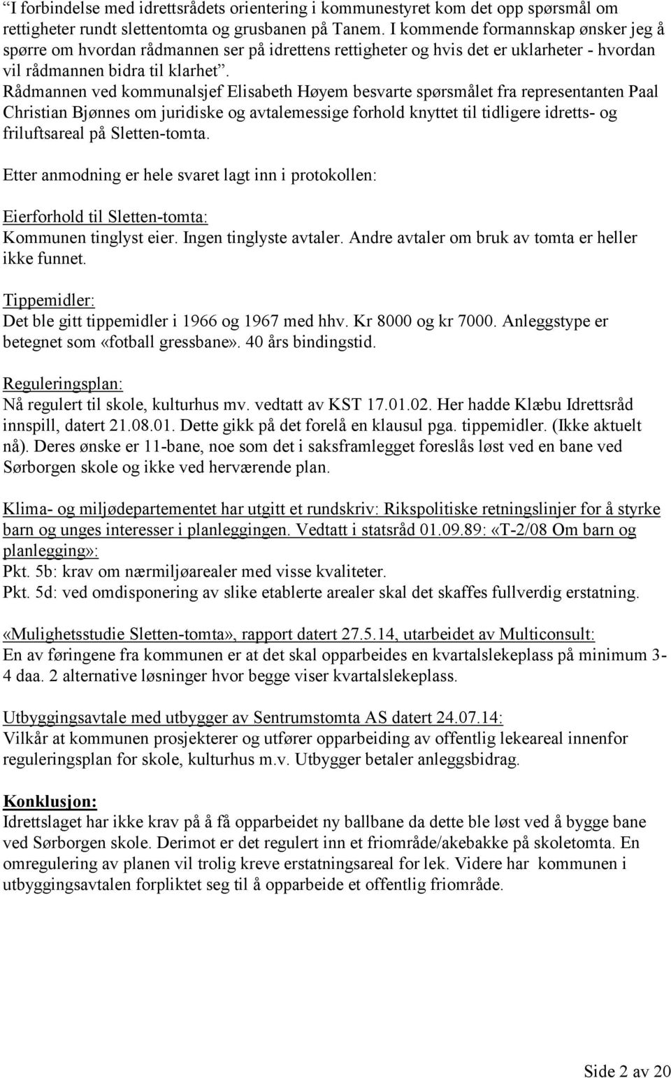 Rådmannen ved kommunalsjef Elisabeth Høyem besvarte spørsmålet fra representanten Paal Christian Bjønnes om juridiske og avtalemessige forhold knyttet til tidligere idretts- og friluftsareal på