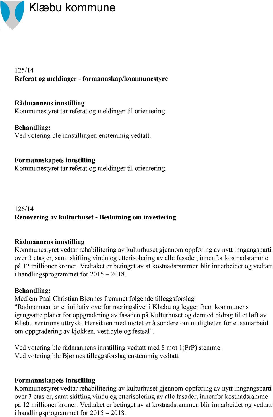 126/14 Renovering av kulturhuset - Beslutning om investering Kommunestyret vedtar rehabilitering av kulturhuset gjennom oppføring av nytt inngangsparti over 3 etasjer, samt skifting vindu og