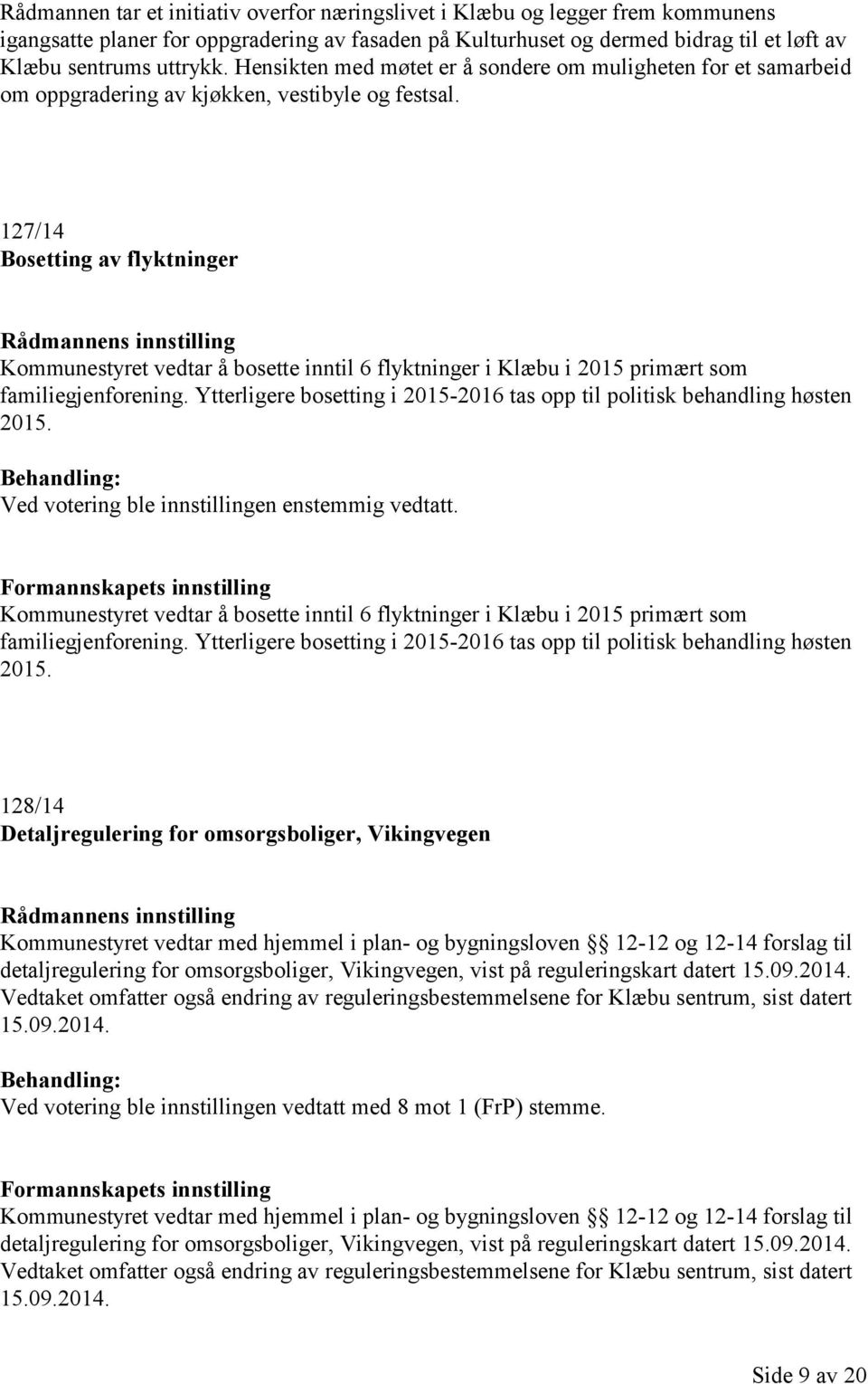 127/14 Bosetting av flyktninger Kommunestyret vedtar å bosette inntil 6 flyktninger i Klæbu i 2015 primært som familiegjenforening.