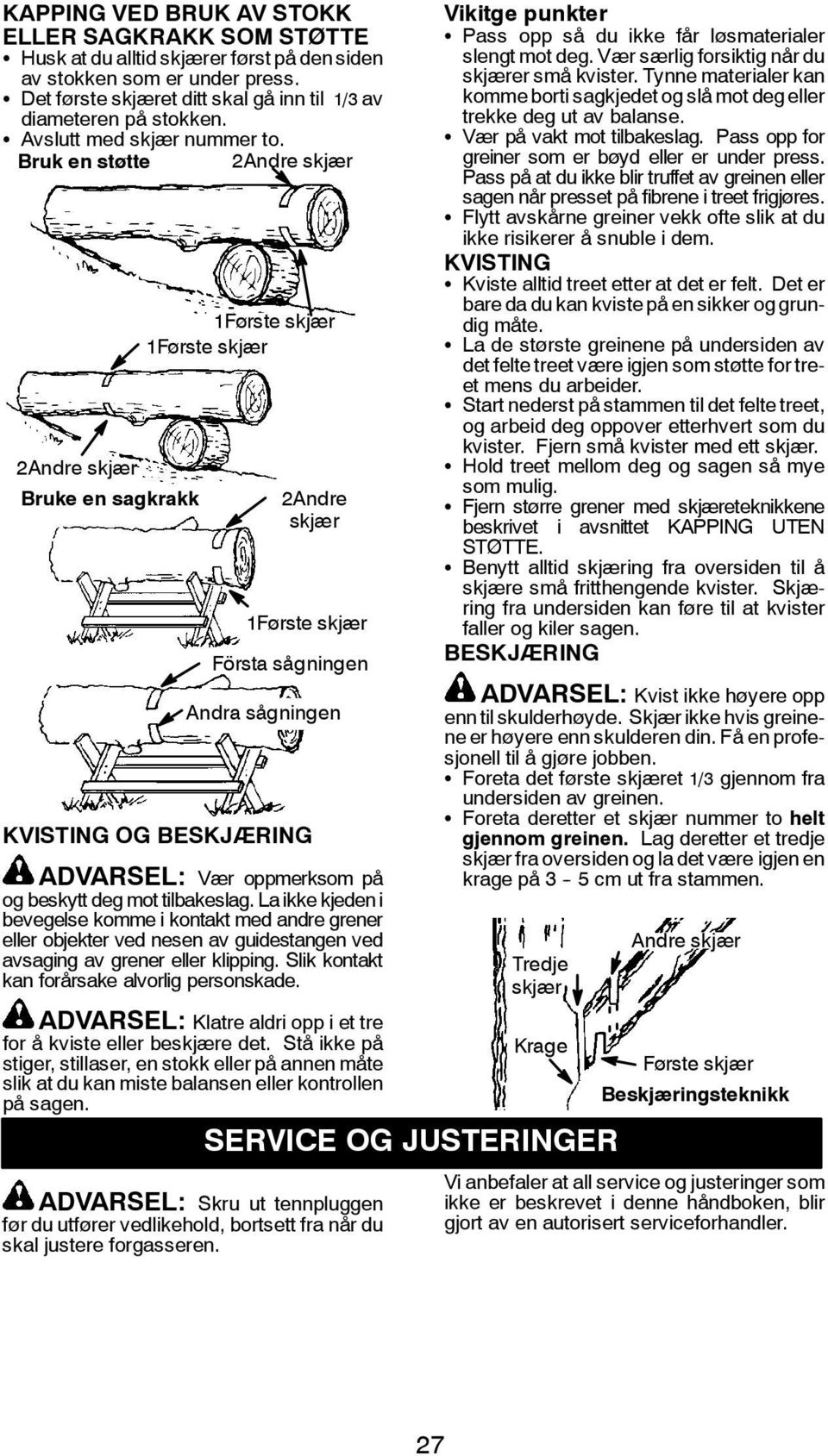Bruk en støtte 2Andre skjær 2Andre skjær Bruke en sagkrakk 1Første skjær 1Første skjær 2Andre skjær 1Første skjær Första sågningen Andra sågningen KVISTING OG BESKJÆRING ADVARSEL: Vær oppmerksom på