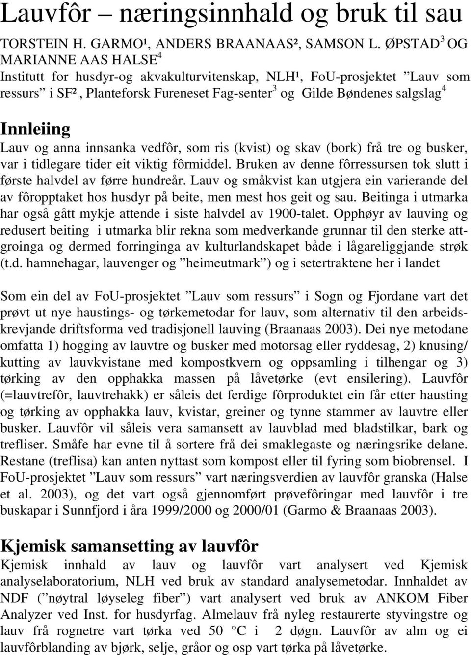 Lauv og anna innsanka vedfôr, som ris (kvist) og skav (bork) frå tre og busker, var i tidlegare tider eit viktig fôrmiddel. Bruken av denne fôrressursen tok slutt i første halvdel av førre hundreår.