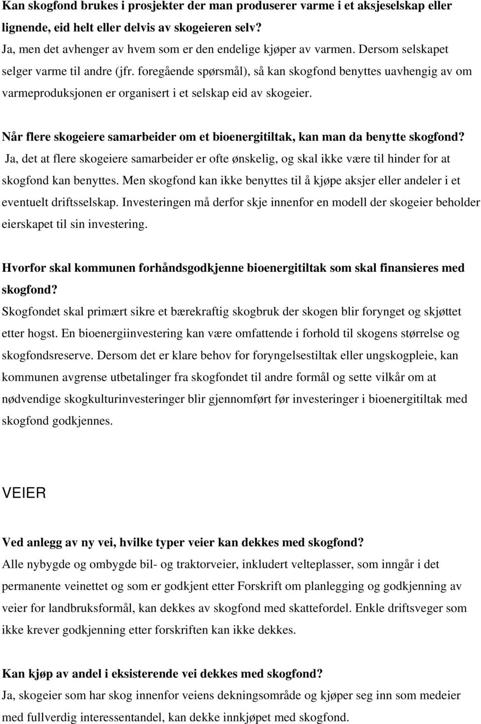 Når flere skogeiere samarbeider om et bioenergitiltak, kan man da benytte skogfond? Ja, det at flere skogeiere samarbeider er ofte ønskelig, og skal ikke være til hinder for at skogfond kan benyttes.