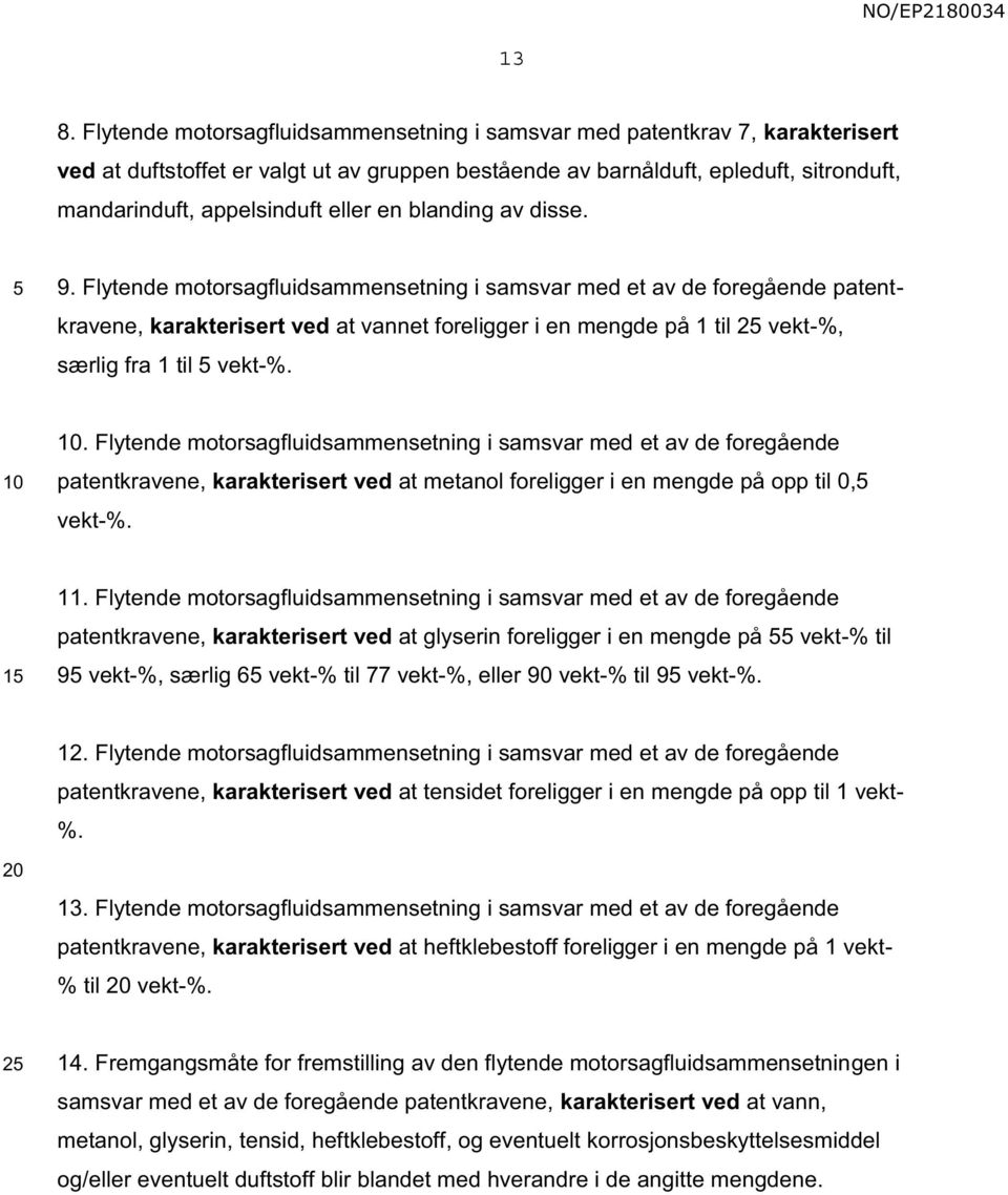 Flytende motorsagfluidsammensetning i samsvar med et av de foregående patent- kravene, karakterisert ved at vannet foreligger i en mengde på 1 til 2 vekt-%, særlig fra 1 til vekt-%.