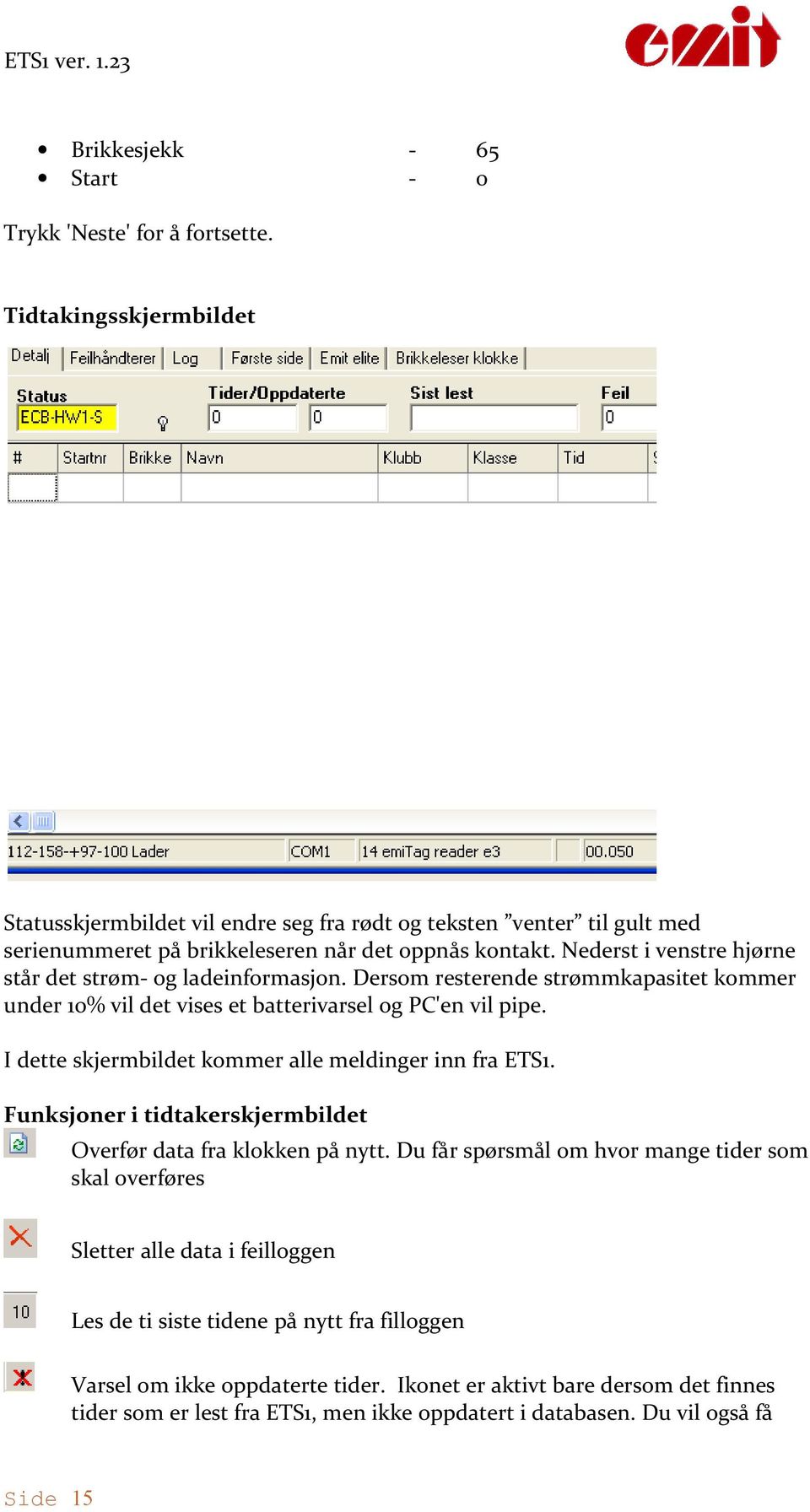 Nederst i venstre hjørne står det strøm- og ladeinformasjon. Dersom resterende strømmkapasitet kommer under 10% vil det vises et batterivarsel og PC'en vil pipe.