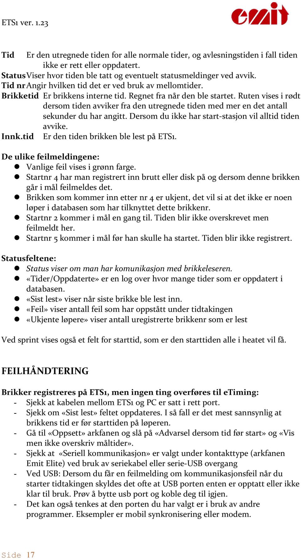 Ruten vises i rødt dersom tiden avviker fra den utregnede tiden med mer en det antall sekunder du har angitt. Dersom du ikke har start-stasjon vil alltid tiden avvike. Innk.