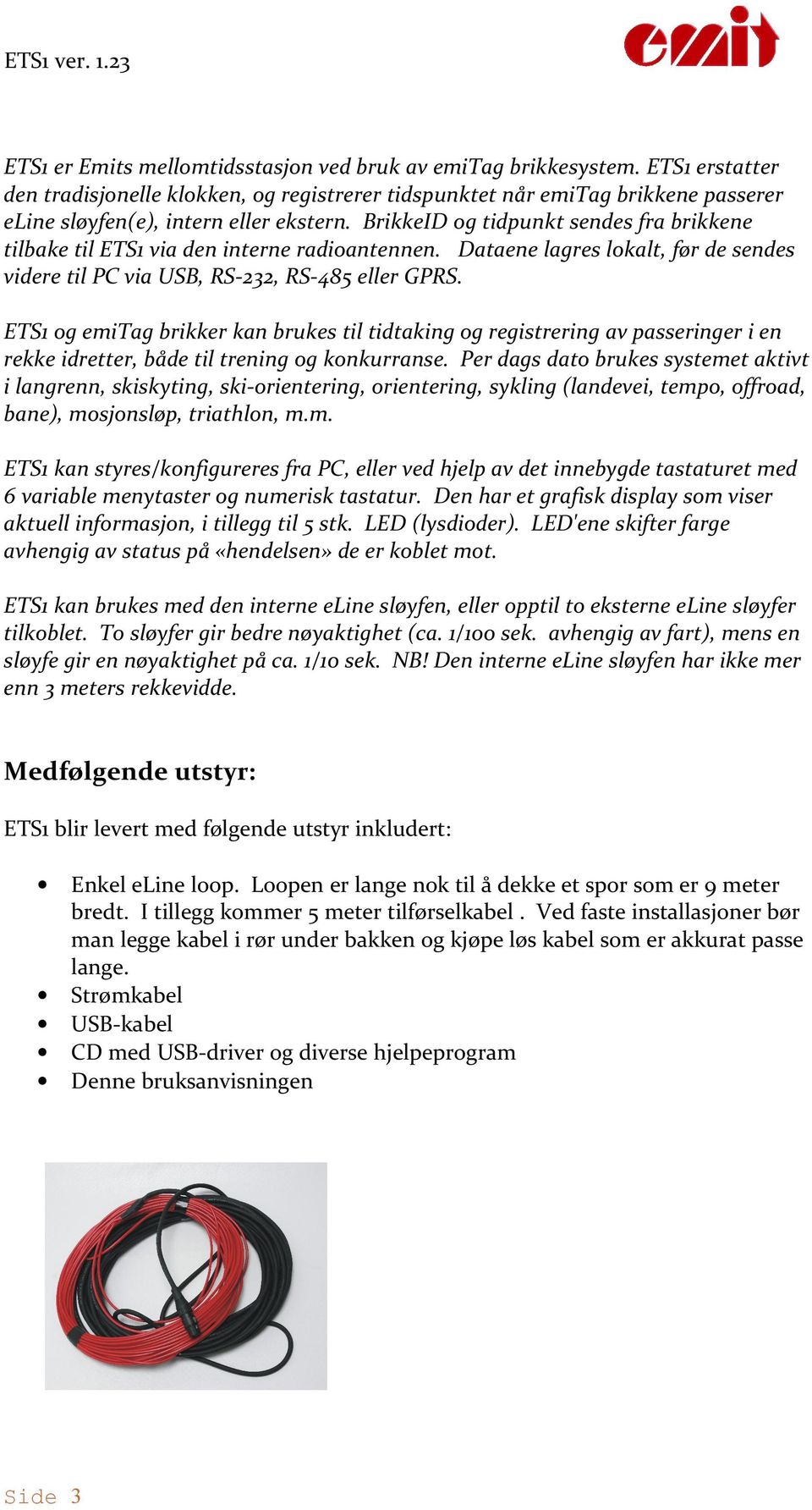 BrikkeID og tidpunkt sendes fra brikkene tilbake til ETS1 via den interne radioantennen. Dataene lagres lokalt, før de sendes videre til PC via USB, RS-232, RS-485 eller GPRS.