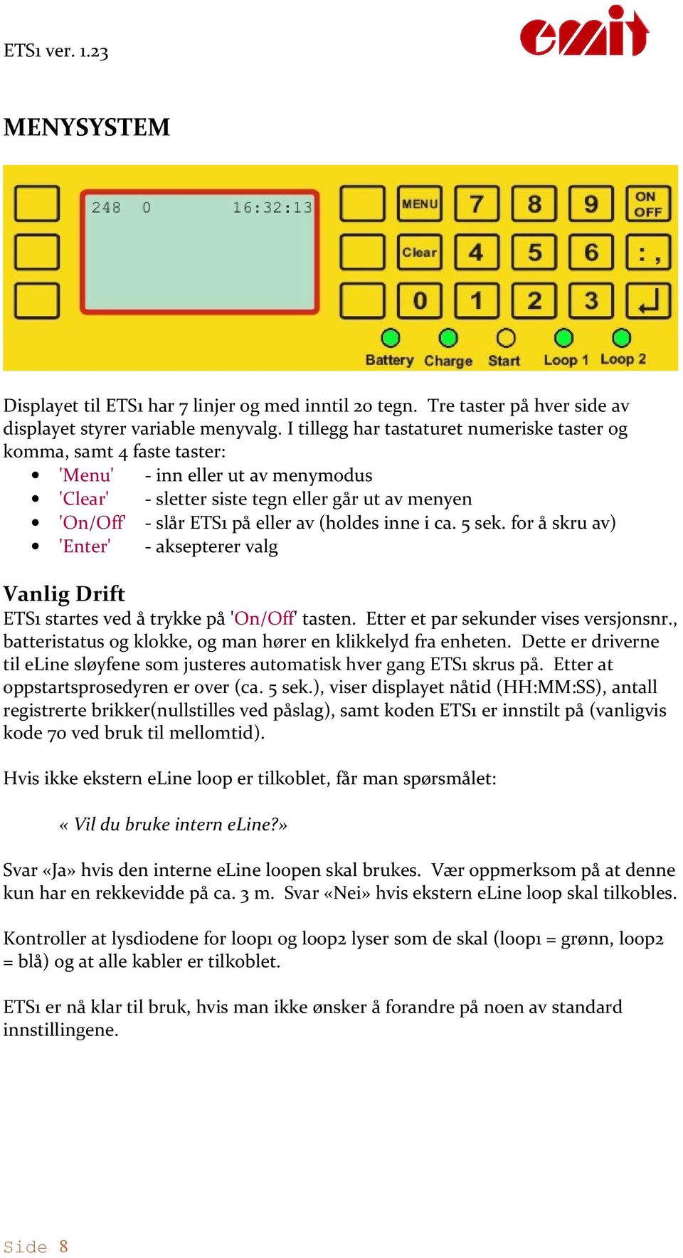 (holdes inne i ca. 5 sek. for å skru av) 'Enter' - aksepterer valg Vanlig Drift ETS1 startes ved å trykke på 'On/Off' tasten. Etter et par sekunder vises versjonsnr.