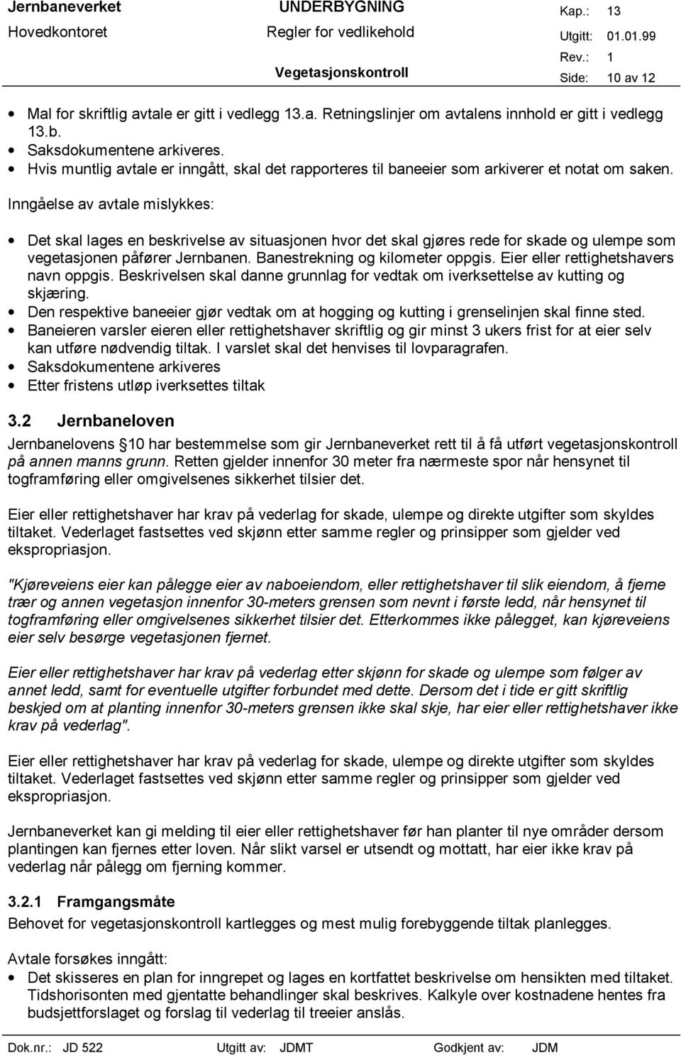 Inngåelse av avtale mislykkes: Det skal lages en beskrivelse av situasjonen hvor det skal gjøres rede for skade og ulempe som vegetasjonen påfører Jernbanen. Banestrekning og kilometer oppgis.