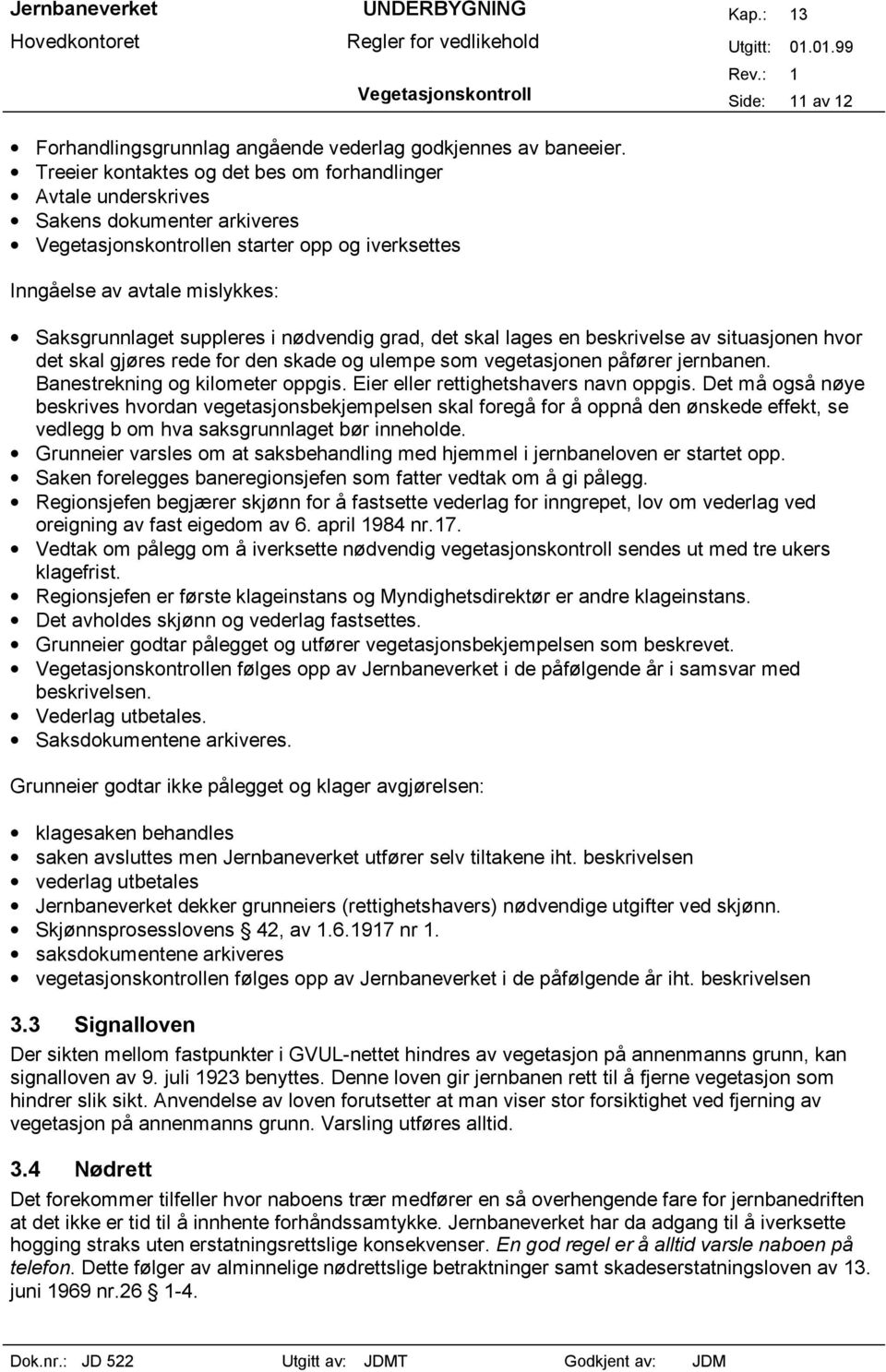 i nødvendig grad, det skal lages en beskrivelse av situasjonen hvor det skal gjøres rede for den skade og ulempe som vegetasjonen påfører jernbanen. Banestrekning og kilometer oppgis.