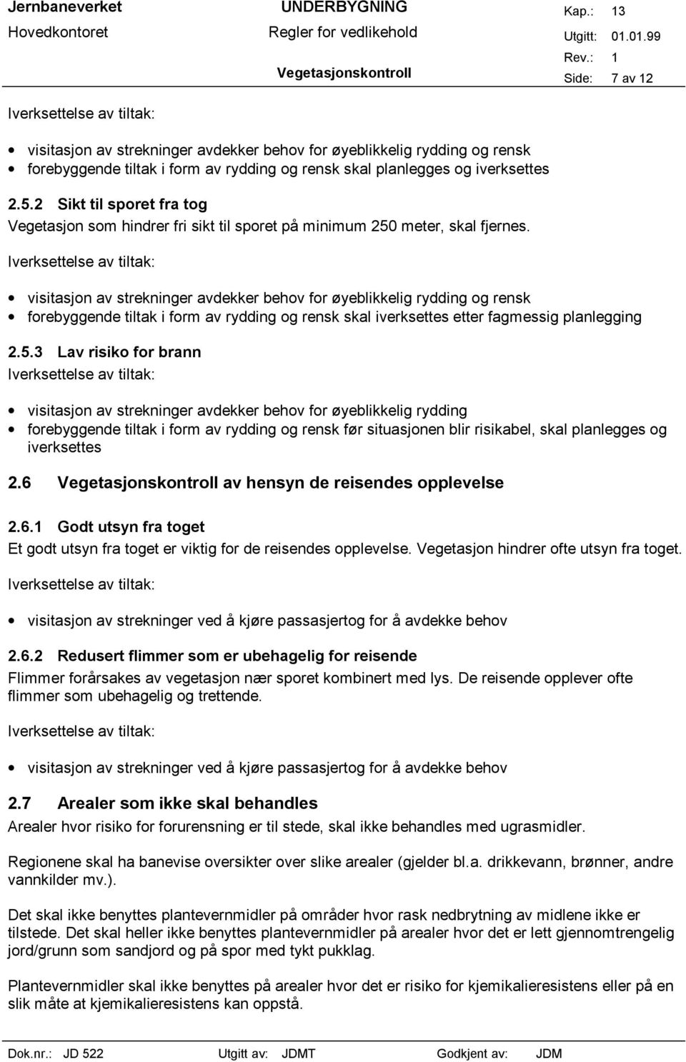 visitasjon av strekninger avdekker behov for øyeblikkelig rydding og rensk forebyggende tiltak i form av rydding og rensk skal iverksettes etter fagmessig planlegging 2.5.