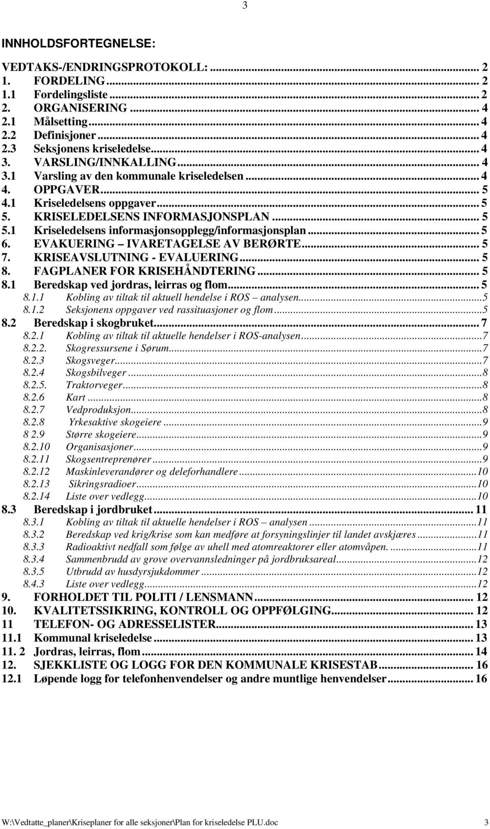 .. 5 6. EVAKUERING IVARETAGELSE AV BERØRTE... 5 7. KRISEAVSLUTNING - EVALUERING... 5 8. FAGPLANER FOR KRISEHÅNDTERING... 5 8.1 Beredskap ved jordras, leirras og flom... 5 8.1.1 Kobling av tiltak til aktuell hendelse i ROS analysen.