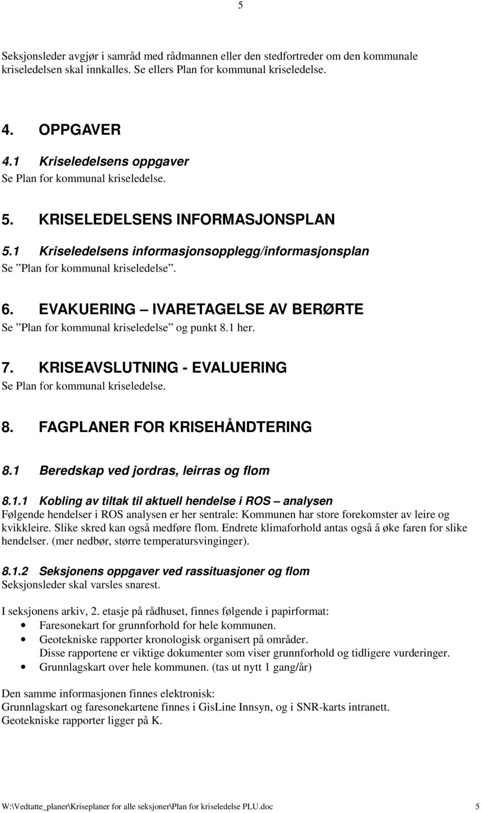 EVAKUERING IVARETAGELSE AV BERØRTE Se Plan for kommunal kriseledelse og punkt 8.1 her. 7. KRISEAVSLUTNING - EVALUERING Se Plan for kommunal kriseledelse. 8. FAGPLANER FOR KRISEHÅNDTERING 8.